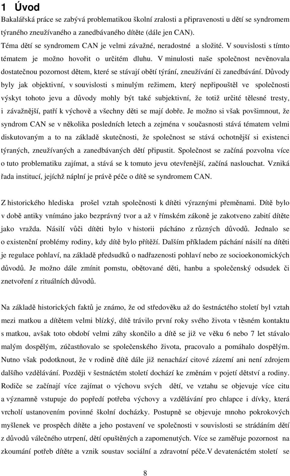 V minulosti naše společnost nevěnovala dostatečnou pozornost dětem, které se stávají obětí týrání, zneužívání či zanedbávání.
