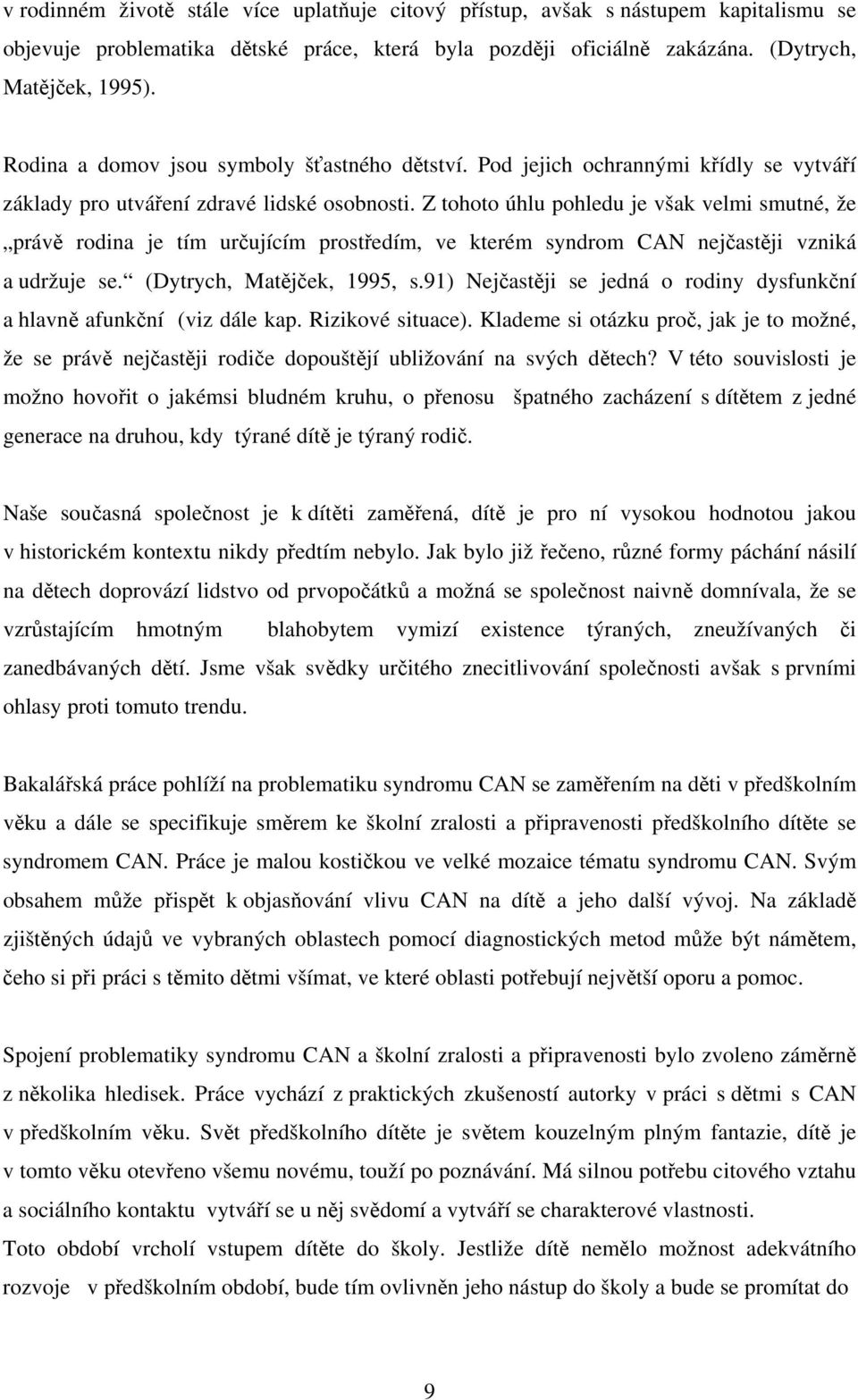 Z tohoto úhlu pohledu je však velmi smutné, že právě rodina je tím určujícím prostředím, ve kterém syndrom CAN nejčastěji vzniká a udržuje se. (Dytrych, Matějček, 1995, s.