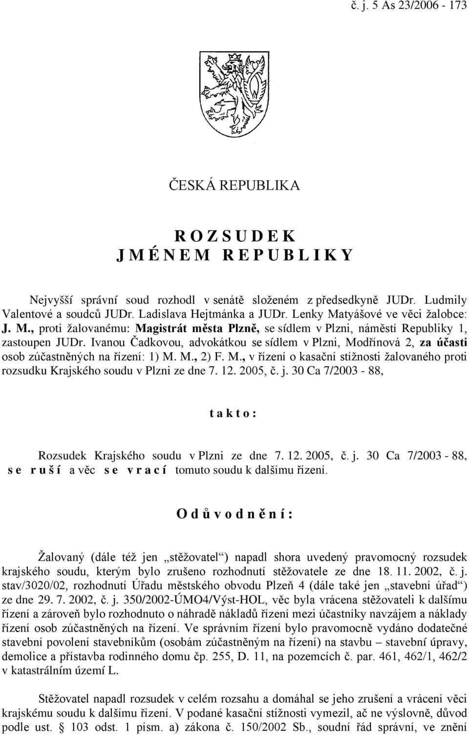 Ivanou Čadkovou, advokátkou se sídlem v Plzni, Modřínová 2, za účasti osob zúčastněných na řízení: 1) M. M., 2) F. M., v řízení o kasační stížnosti žalovaného proti rozsudku Krajského soudu v Plzni ze dne 7.