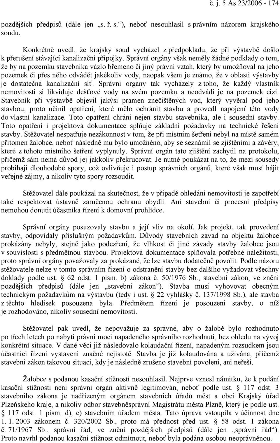 Správní orgány však neměly žádné podklady o tom, že by na pozemku stavebníka vázlo břemeno či jiný právní vztah, který by umožňoval na jeho pozemek či přes něho odvádět jakékoliv vody, naopak všem je