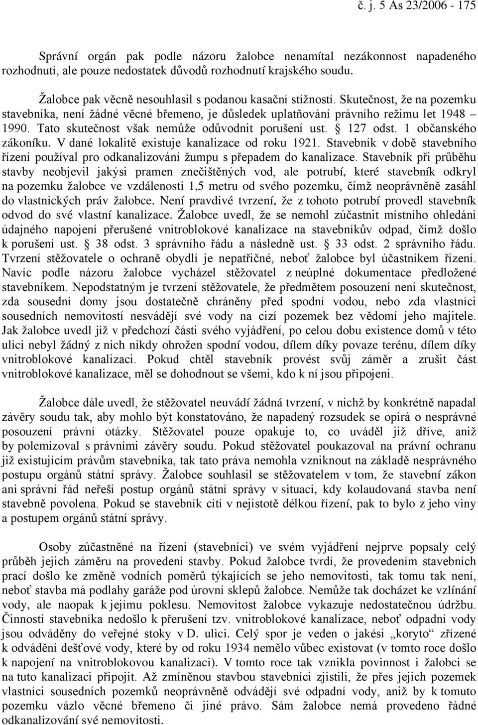 Tato skutečnost však nemůže odůvodnit porušení ust. 127 odst. 1 občanského zákoníku. V dané lokalitě existuje kanalizace od roku 1921.