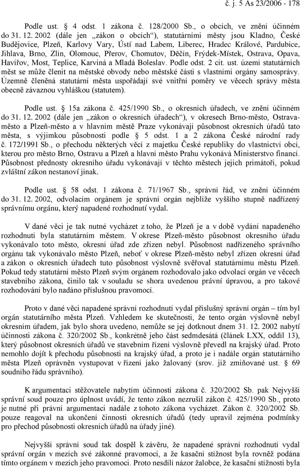 2002 (dále jen zákon o obcích ), statutárními městy jsou Kladno, České Budějovice, Plzeň, Karlovy Vary, Ústí nad Labem, Liberec, Hradec Králové, Pardubice, Jihlava, Brno, Zlín, Olomouc, Přerov,