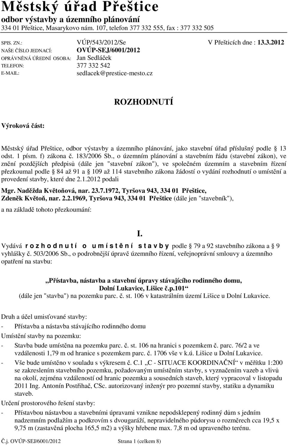 , o územním plánování a stavebním řádu (stavební zákon), ve znění pozdějších předpisů (dále jen "stavební zákon"), ve společném územním a stavebním řízení přezkoumal podle 84 až 91 a 109 až 114