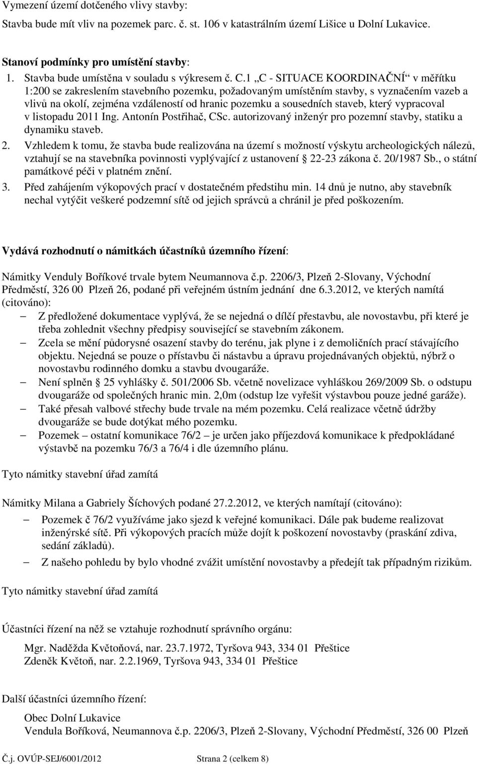 1 C - SITUACE KOORDINAČNÍ v měřítku 1:200 se zakreslením stavebního pozemku, požadovaným umístěním stavby, s vyznačením vazeb a vlivů na okolí, zejména vzdáleností od hranic pozemku a sousedních