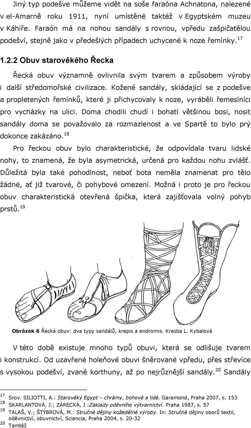 2 Obuv starověkého Řecka Řecká obuv významně ovlivnila svým tvarem a způsobem výroby i další středomořské civilizace.