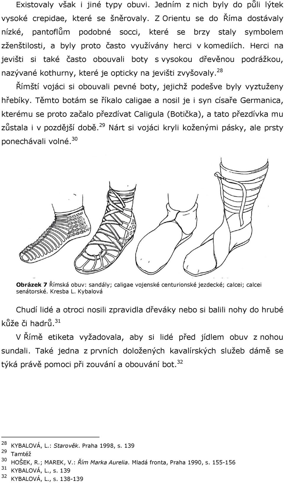 Herci na jevišti si také často obouvali boty s vysokou dřevěnou podrážkou, nazývané kothurny, které je opticky na jevišti zvyšovaly.