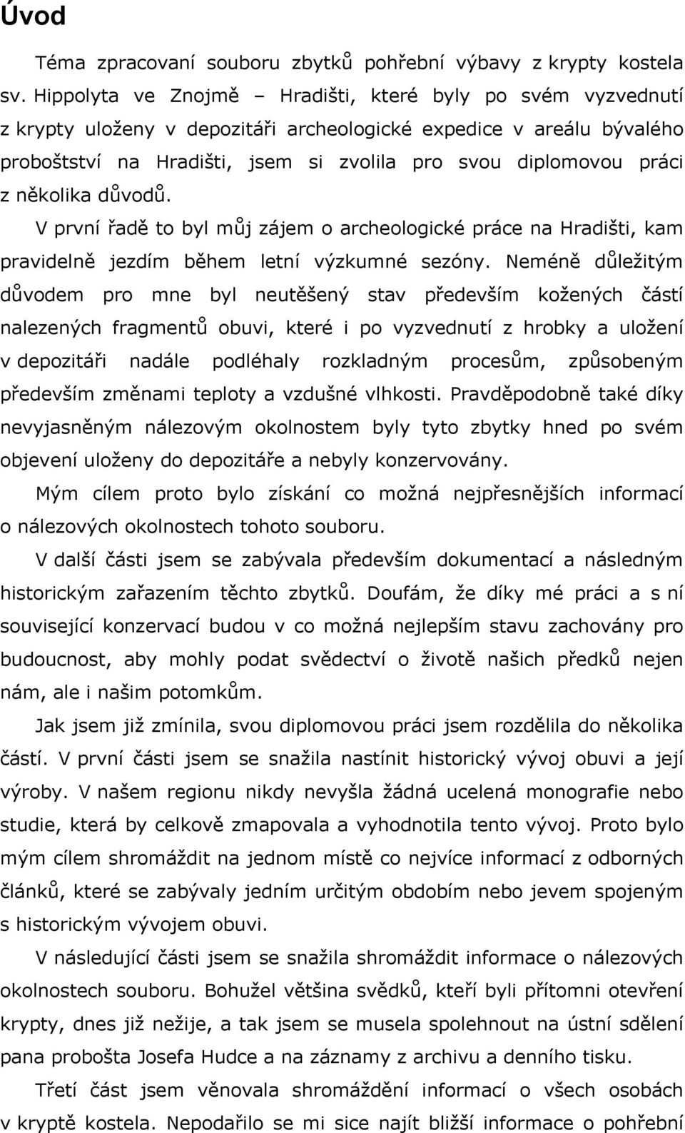 několika důvodů. V první řadě to byl můj zájem o archeologické práce na Hradišti, kam pravidelně jezdím během letní výzkumné sezóny.