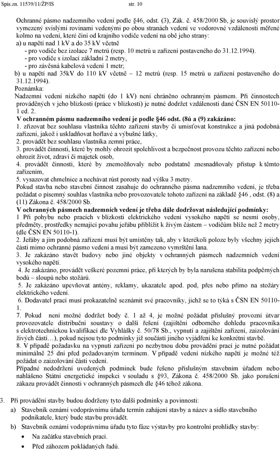 a) u napětí nad 1 kv a do 35 kv včetně - pro vodiče bez izolace 7 metrů (resp. 10 metrů u zařízení postaveného do 31.12.1994).