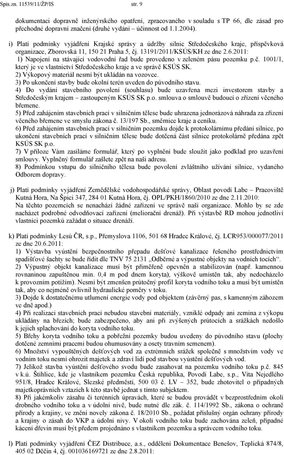 2011: 1) Napojení na stávající vodovodní řad bude provedeno v zeleném pásu pozemku p.č. 1001/1, který je ve vlastnictví Středočeského kraje a ve správě KSÚS SK.