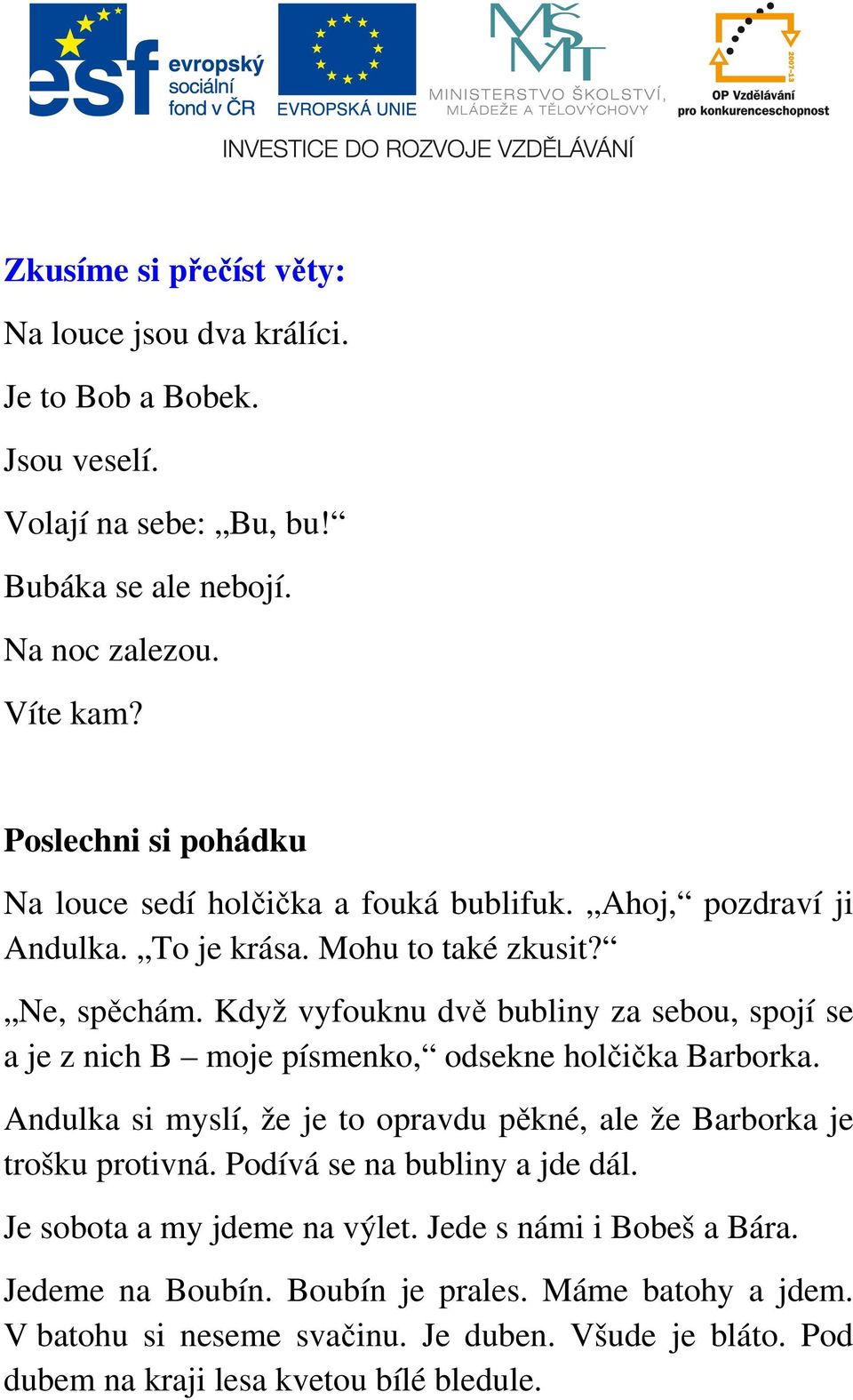 Když vyfouknu dvě bubliny za sebou, spojí se a je z nich B moje písmenko, odsekne holčička Barborka. Andulka si myslí, že je to opravdu pěkné, ale že Barborka je trošku protivná.