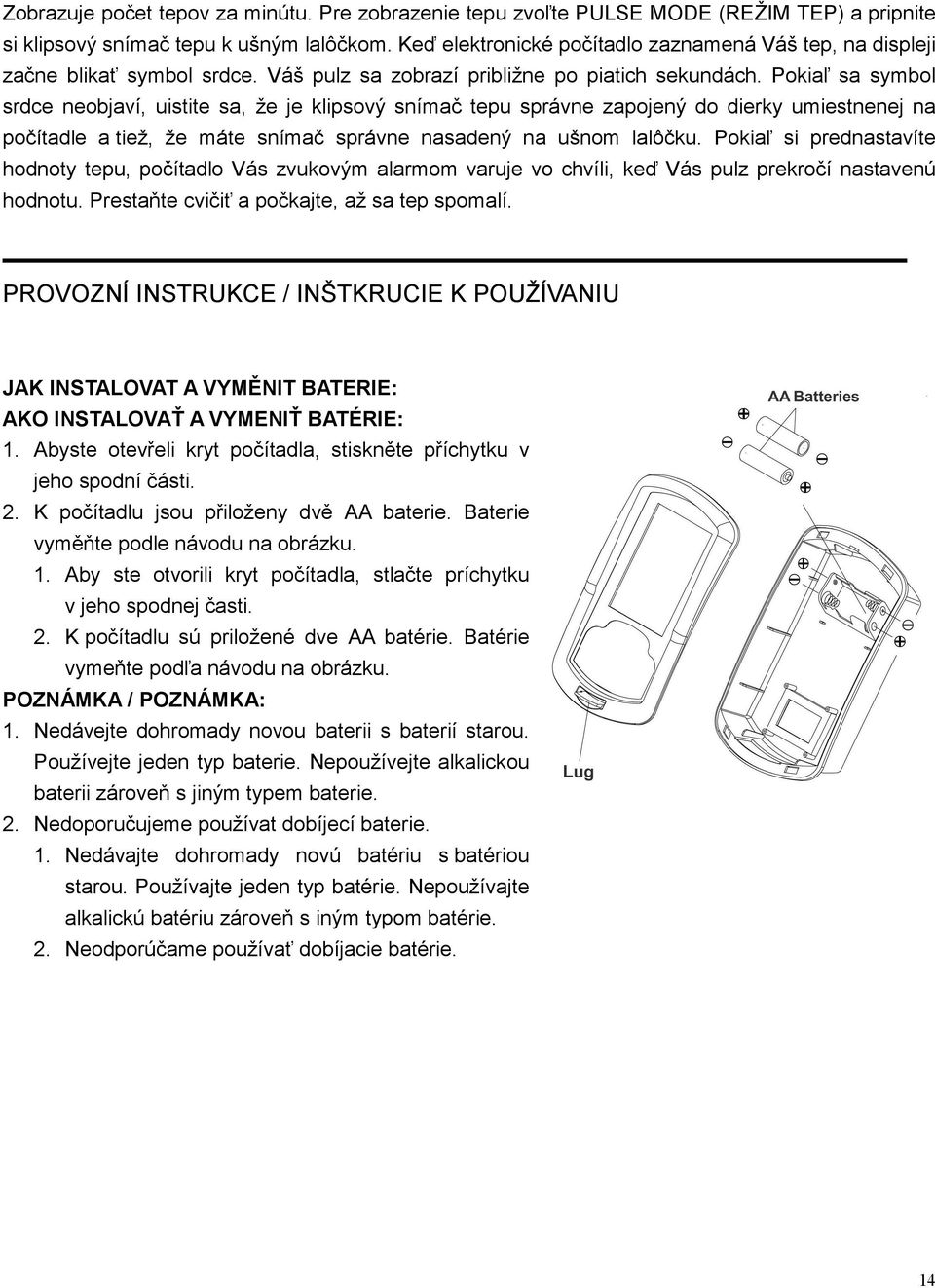 Pokiaľ sa symbol srdce neobjaví, uistite sa, že je klipsový snímač tepu správne zapojený do dierky umiestnenej na počítadle a tiež, že máte snímač správne nasadený na ušnom lalôčku.