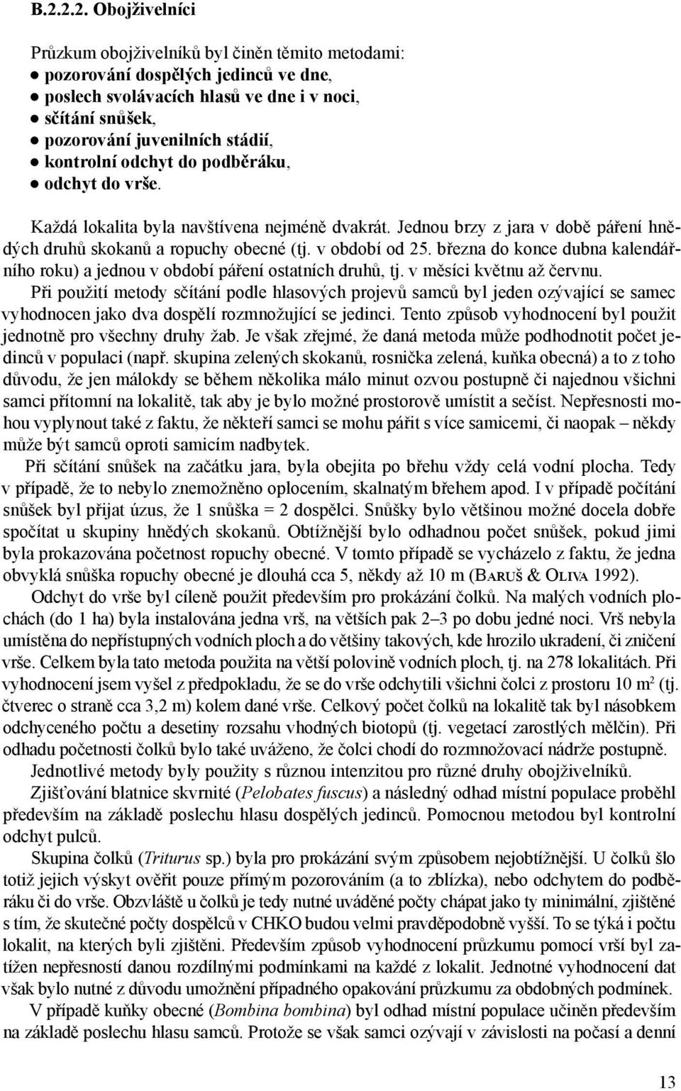 března do konce dubna kalendářního roku) a jednou v období páření ostatních druhů, tj. v měsíci květnu až červnu.