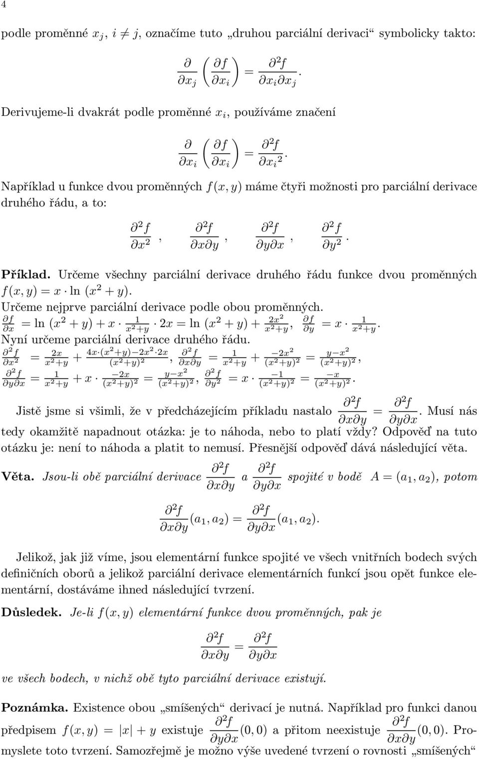 Určeme všechny parciální derivace druhého řádu funkce dvou proměnných f(x, y)=x ln(x + y). Určeme nejprve parciální derivace podle obou proměnných.