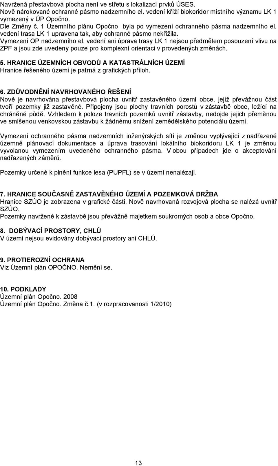 vedení ani úprava trasy LK 1 nejsou předmětem posouzení vlivu na ZPF a jsou zde uvedeny pouze pro komplexní orientaci v provedených změnách. ៗ囷.