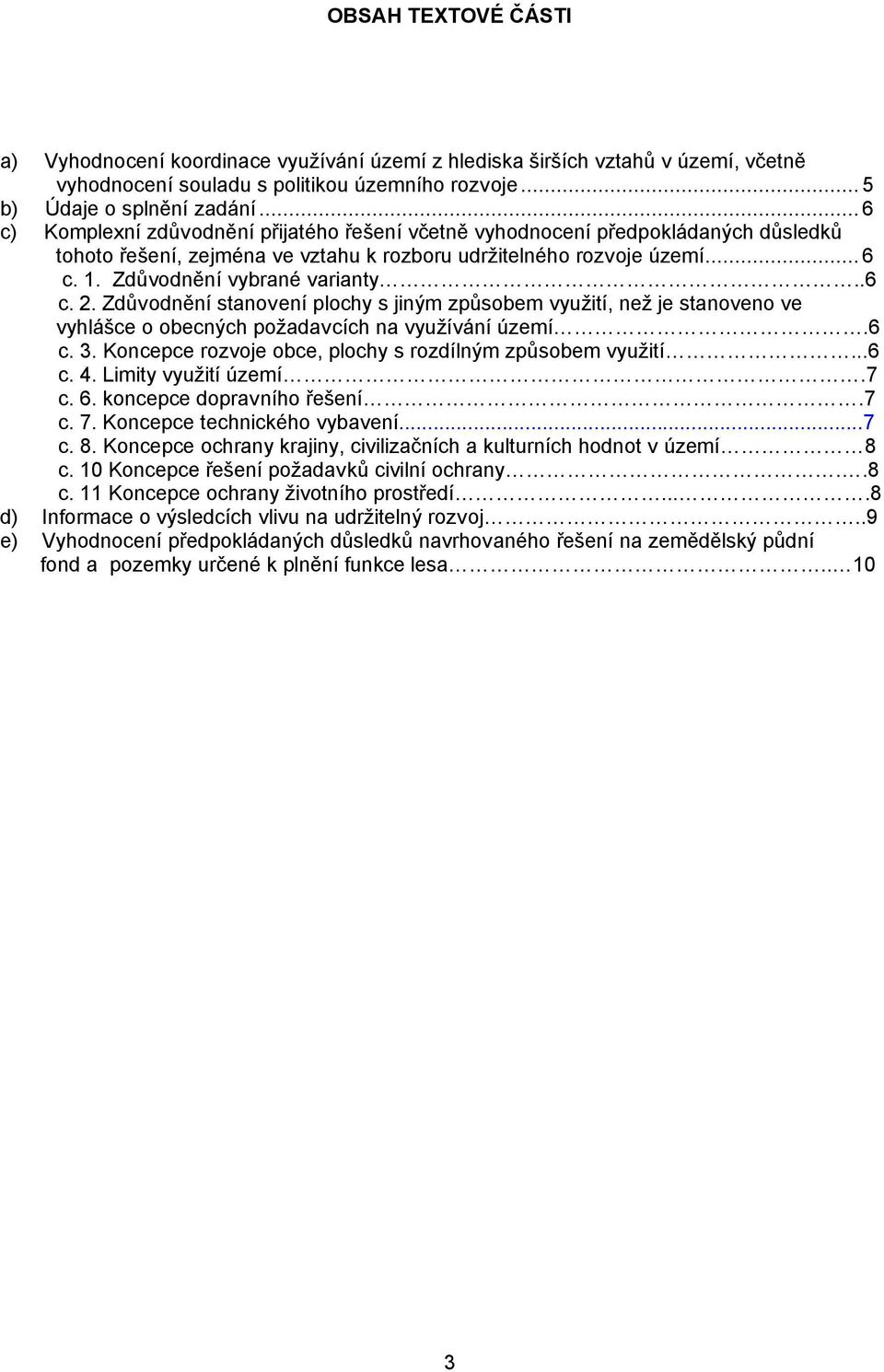 .6 c. 2. Zdůvodnění stanovení plochy s jiným způsobem využití, než je stanoveno ve vyhlášce o obecných požadavcích na využívání území.6 c. 3.