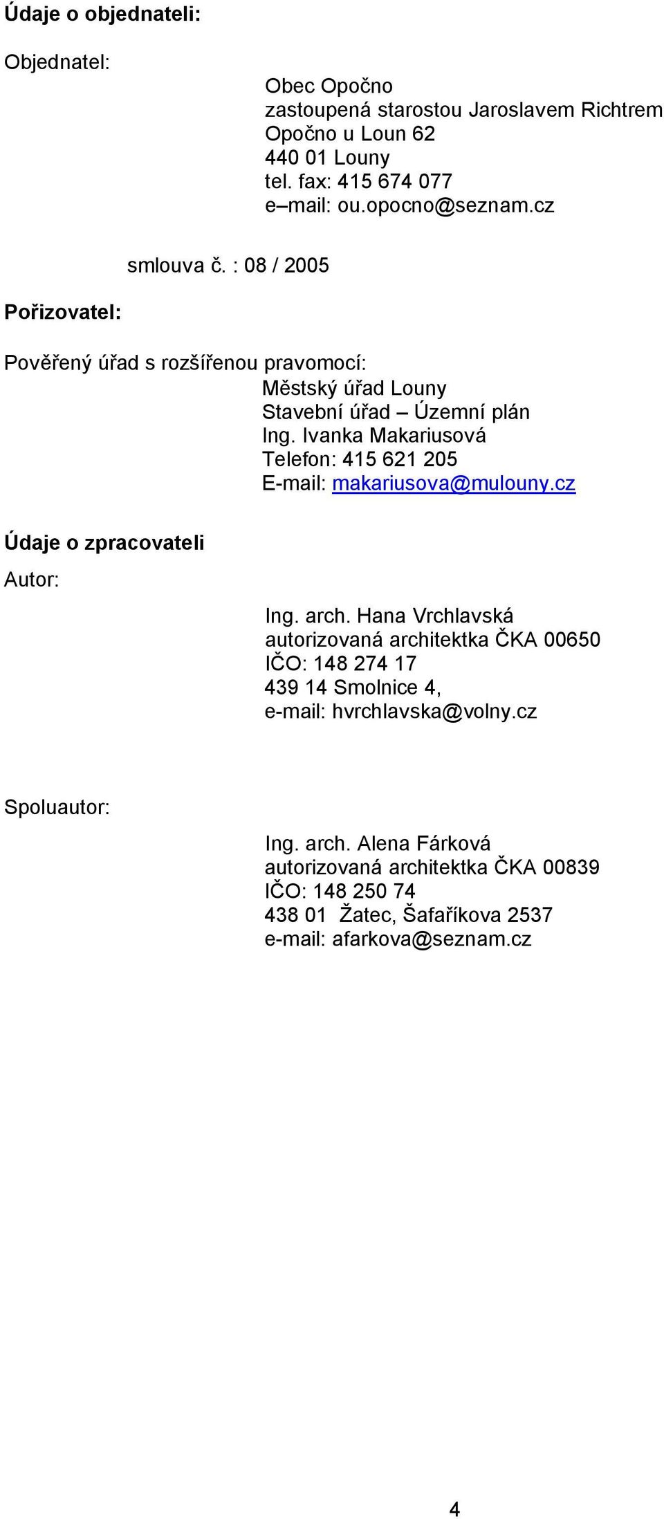 Ivanka Makariusová Telefon: 415 621 205 E-mail: makariusova@mulouny.cz Úᆧ匷Ⴧ則ᆧ匷e o zprჇ則covჇ則teli Autor: Ing. arch.