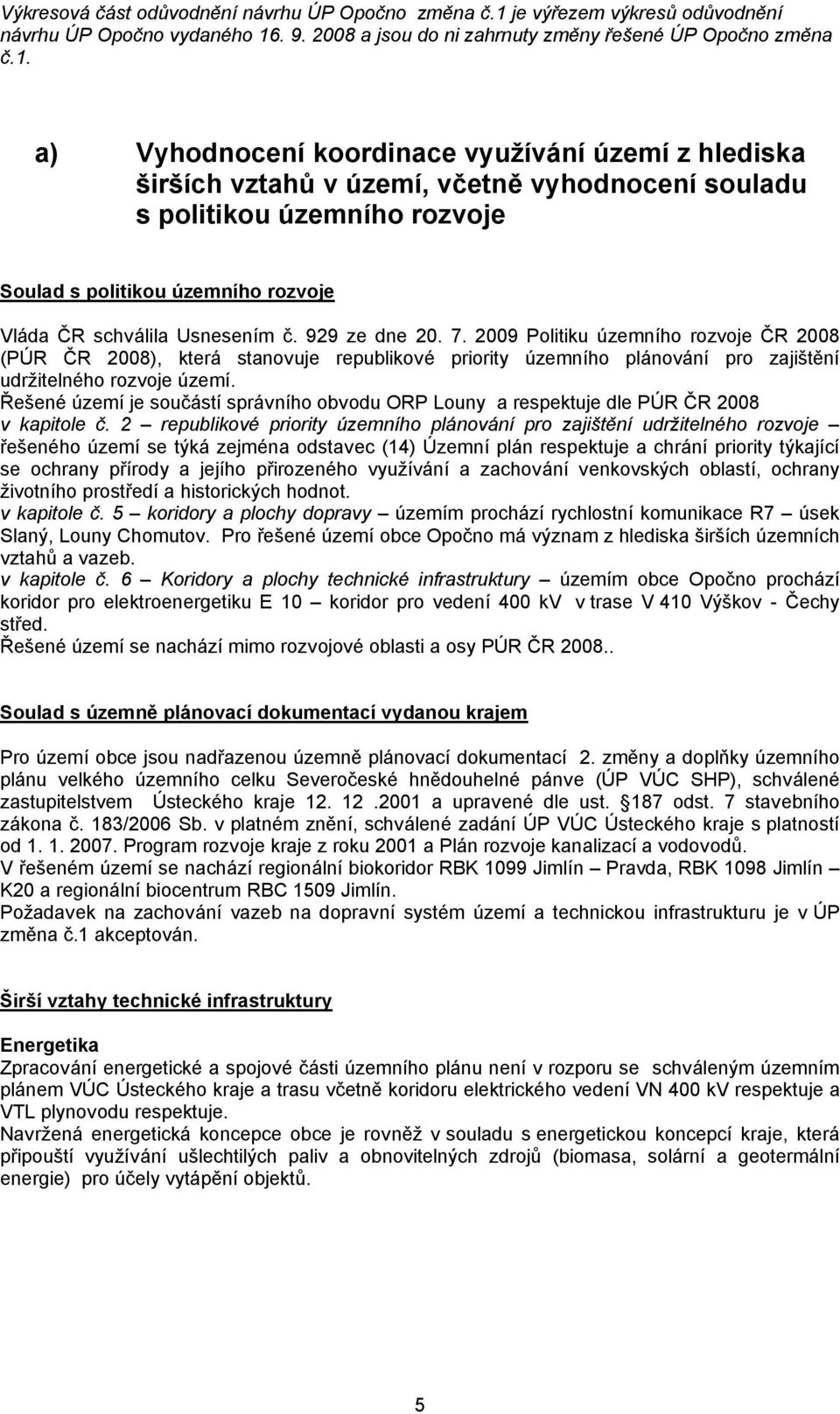 . 9. 2008 a jsou do ni zahrnuty změny řešené ÚP Opočno změna č.1.