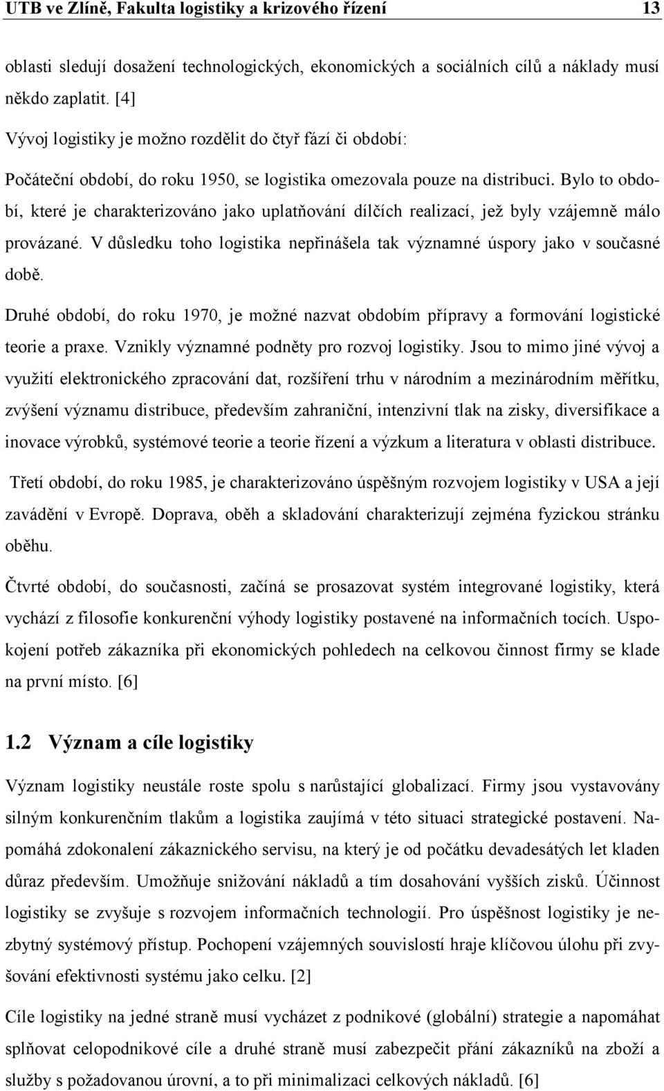 Bylo to období, které je charakterizováno jako uplatňování dílčích realizací, jež byly vzájemně málo provázané. V důsledku toho logistika nepřinášela tak významné úspory jako v současné době.