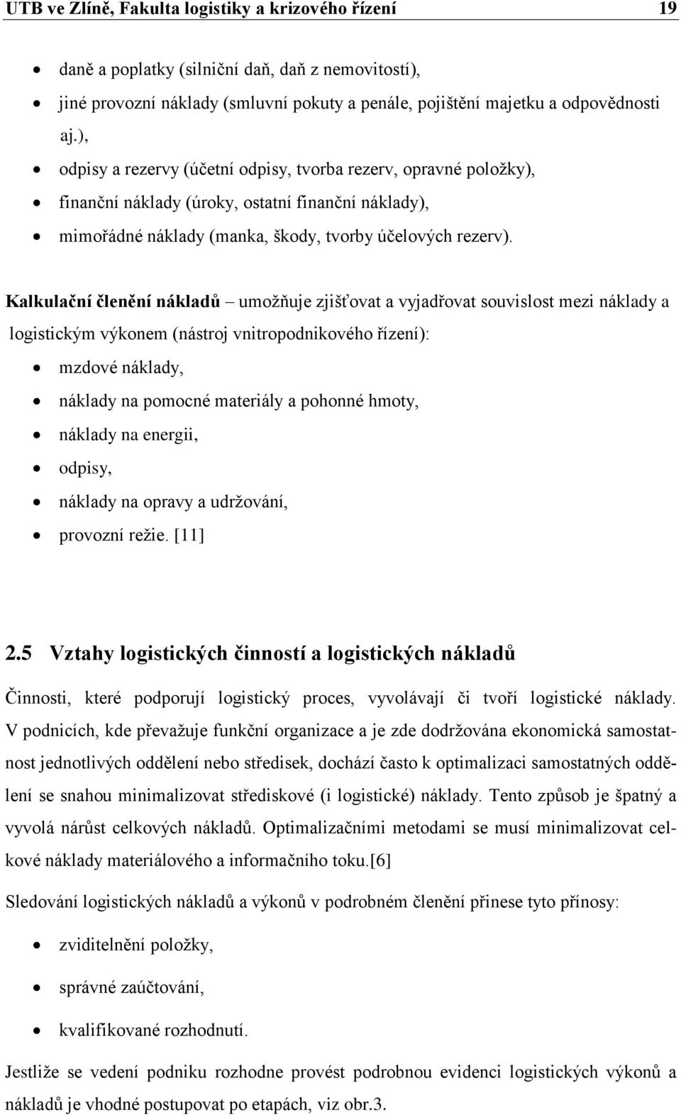 Kalkulační členění nákladů umožňuje zjišťovat a vyjadřovat souvislost mezi náklady a logistickým výkonem (nástroj vnitropodnikového řízení): mzdové náklady, náklady na pomocné materiály a pohonné