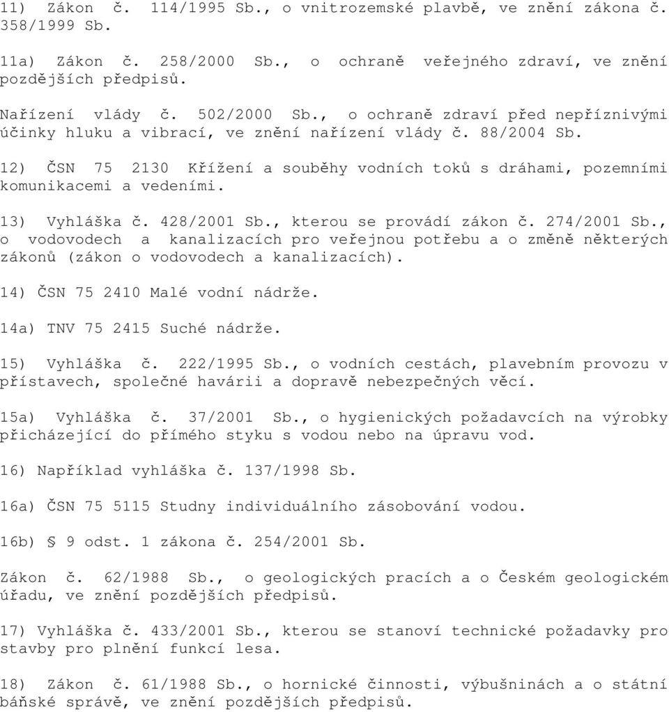 13) Vyhláška č. 428/2001 Sb., kterou se provádí zákon č. 274/2001 Sb., o vodovodech a kanalizacích pro veřejnou potřebu a o změně některých zákonů (zákon o vodovodech a kanalizacích).