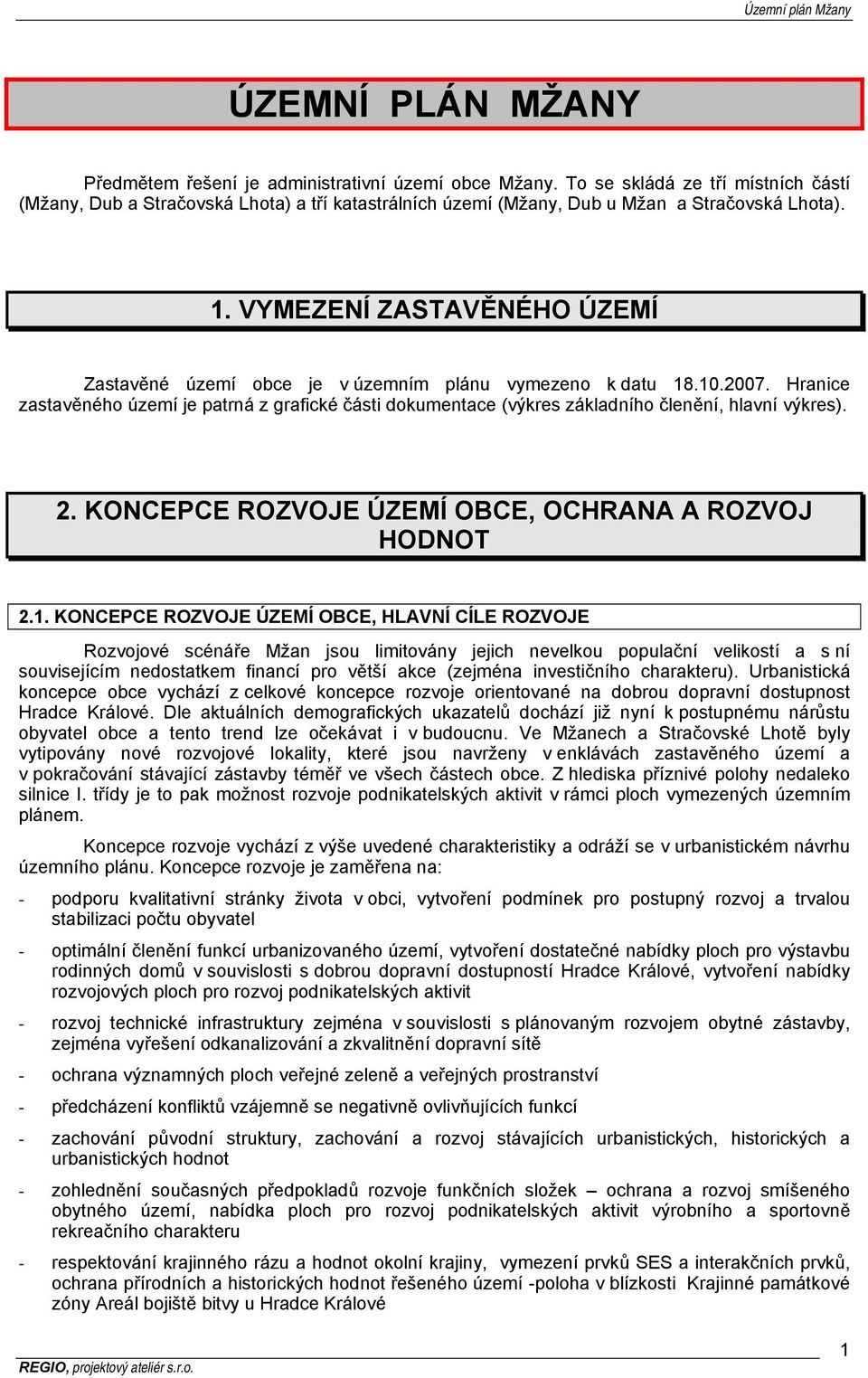 VYMEZENÍ ZASTAVĚNÉHO ÚZEMÍ Zastavěné území obce je v územním plánu vymezeno k datu 18.10.2007.