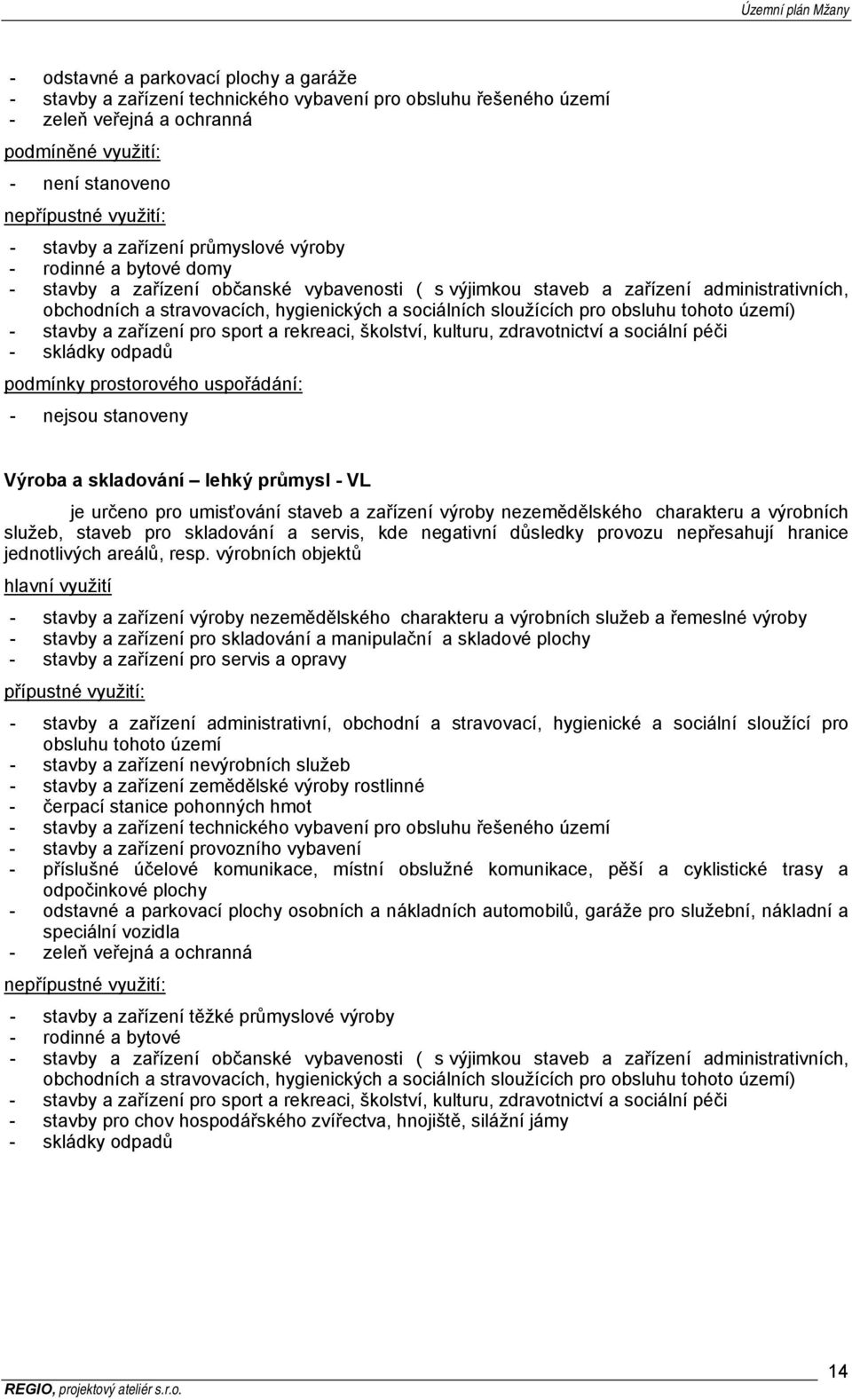 území) - stavby a zařízení pro sport a rekreaci, školství, kulturu, zdravotnictví a sociální péči - skládky odpadů - nejsou stanoveny Výroba a skladování lehký průmysl - VL je určeno pro umisťování