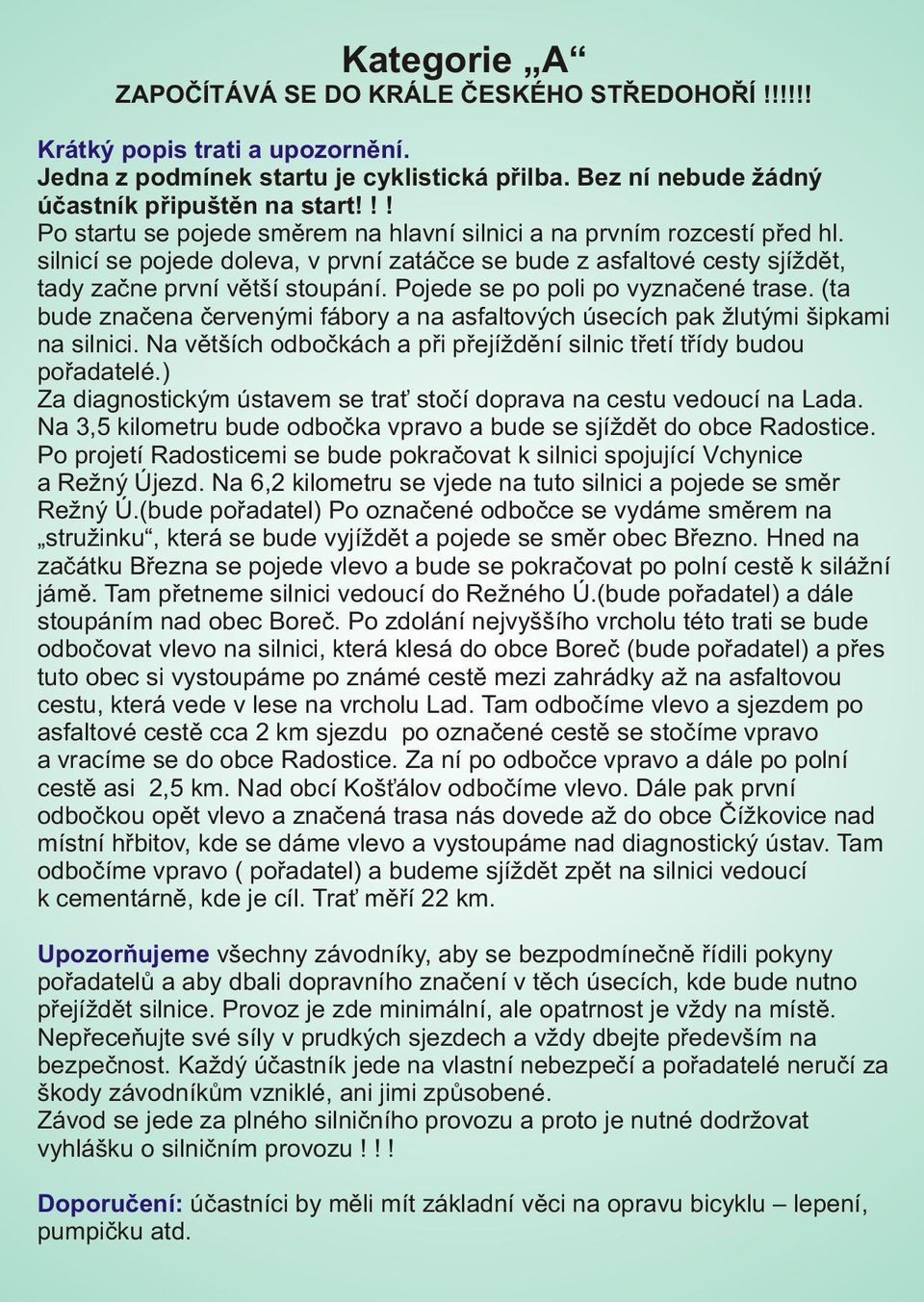 Pojede se po poli po vyznaèené trase. (ta bude znaèena èervenými fábory a na asfaltových úsecích pak žlutými šipkami na silnici.