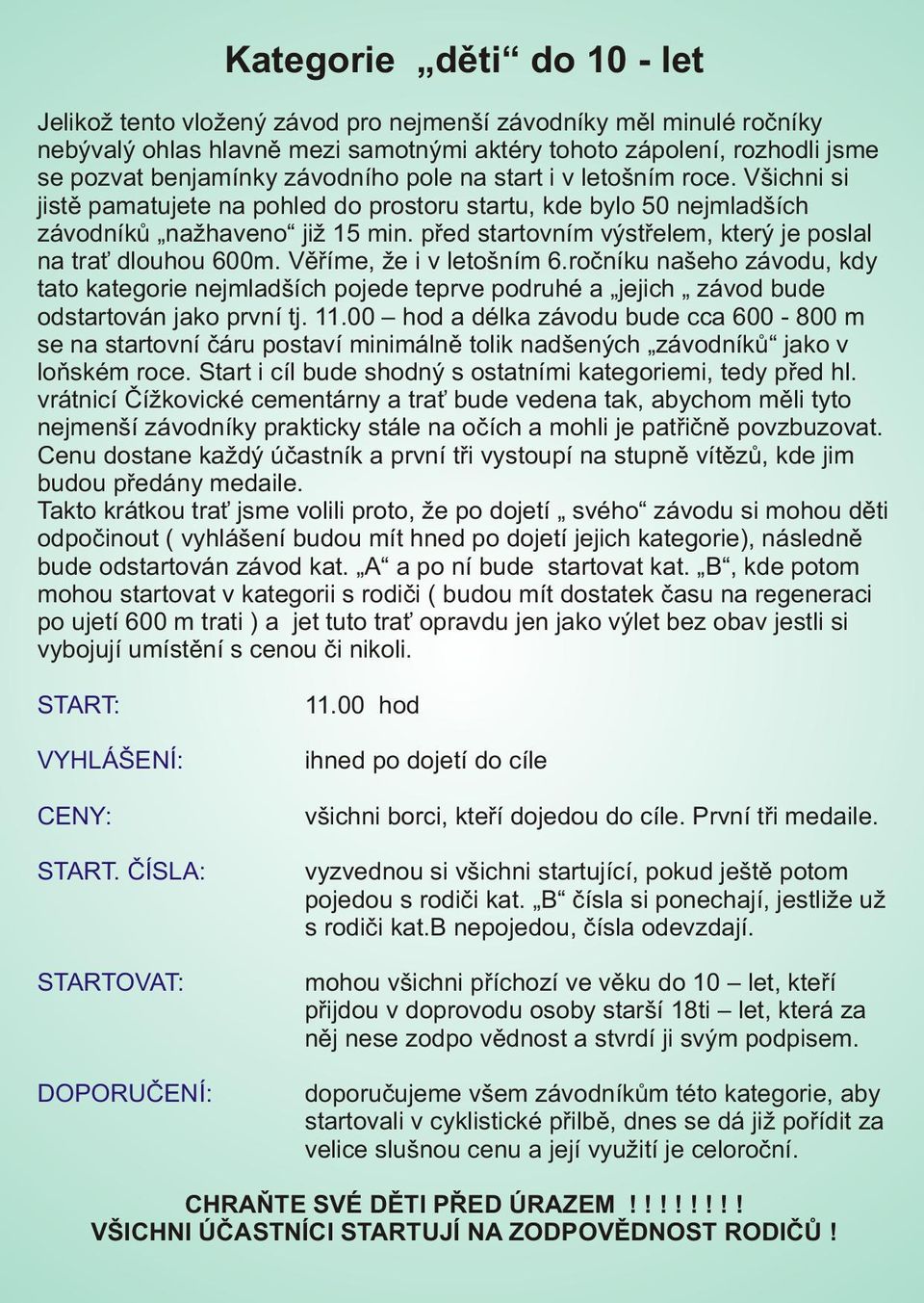 pøed startovním výstøelem, který je poslal na tra dlouhou 600m. Vìøíme, že i v letošním 6.