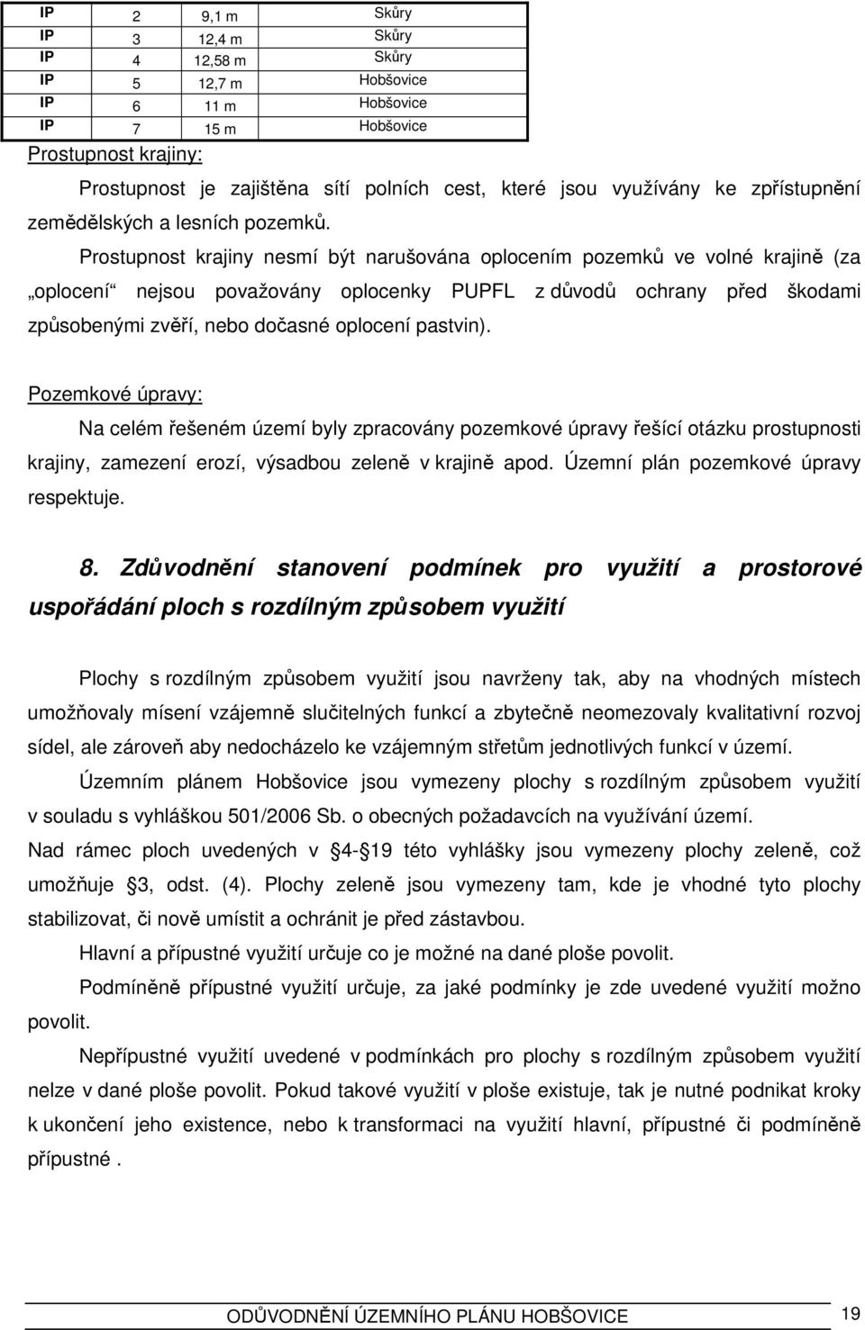 Prostupnost krajiny nesmí být narušována oplocením pozemků ve volné krajině (za oplocení nejsou považovány oplocenky PUPFL z důvodů ochrany před škodami způsobenými zvěří, nebo dočasné oplocení