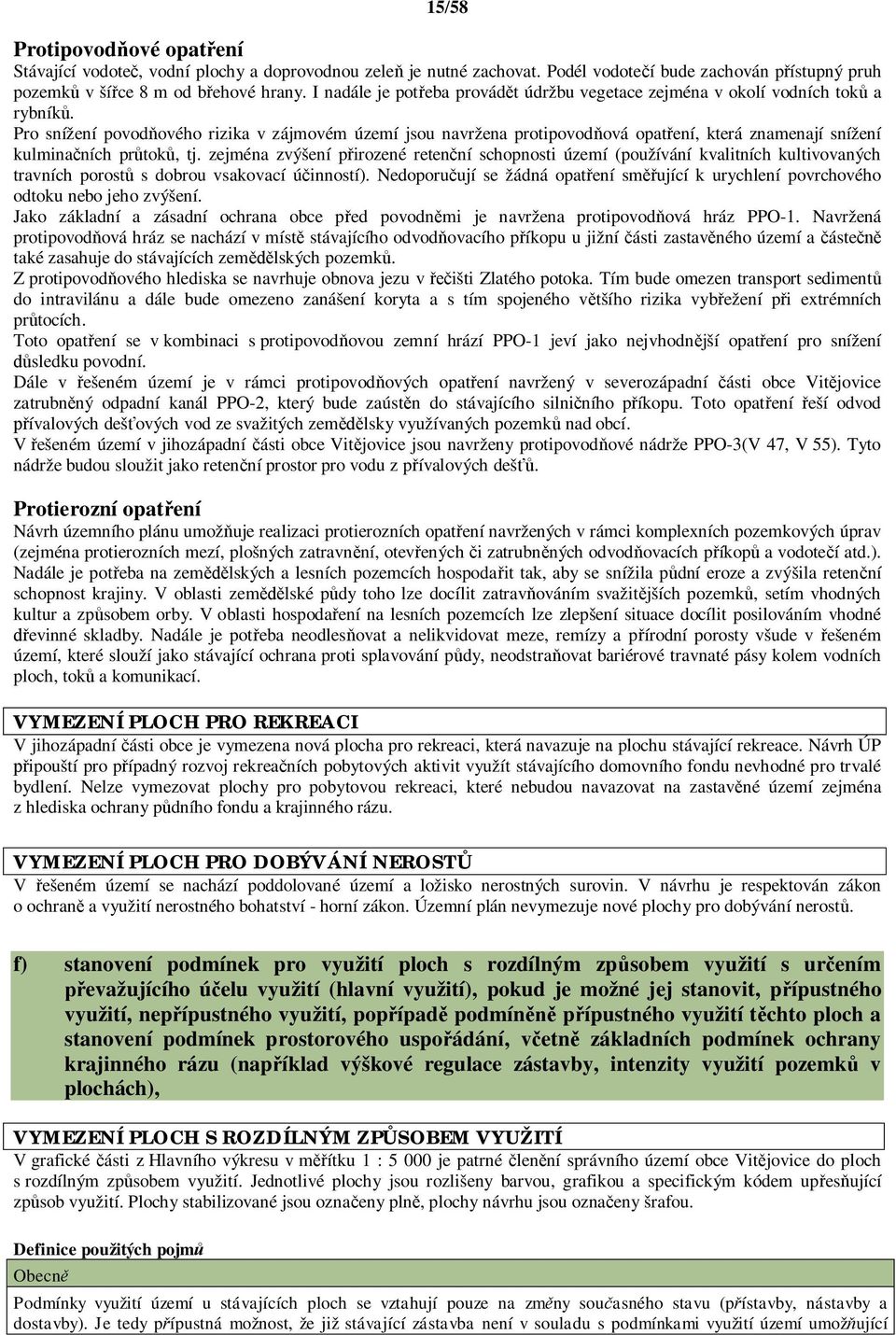 Pro snížení povod ového rizika v zájmovém území jsou navržena protipovod ová opat ení, která znamenají snížení kulmina ních pr tok, tj.