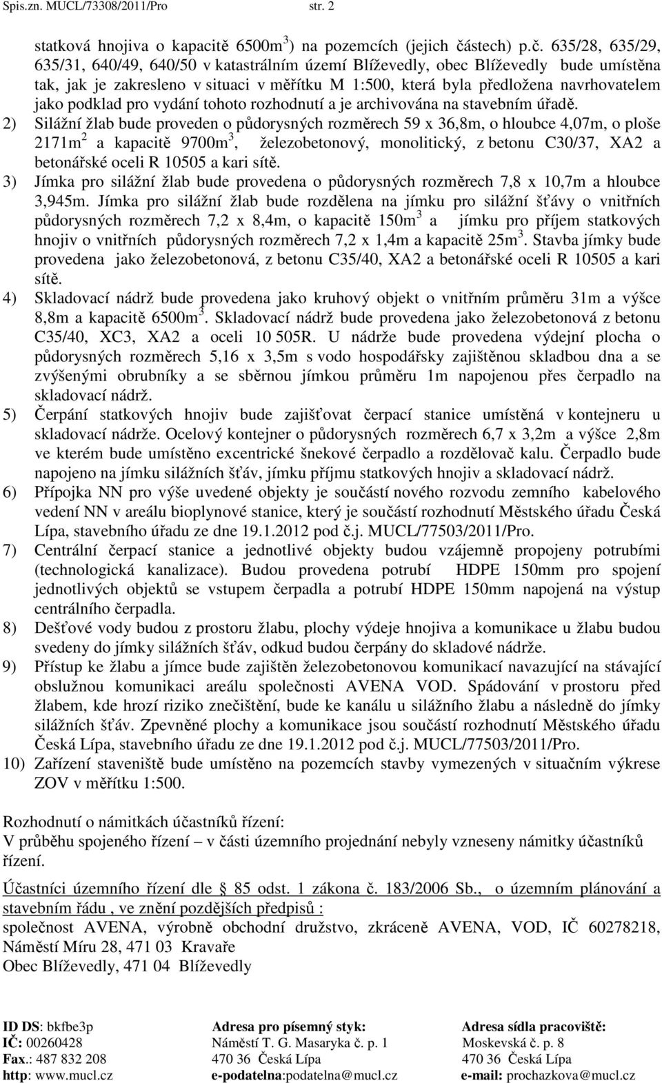 635/28, 635/29, 635/31, 640/49, 640/50 v katastrálním území Blíževedly, obec Blíževedly bude umístěna tak, jak je zakresleno v situaci v měřítku M 1:500, která byla předložena navrhovatelem jako