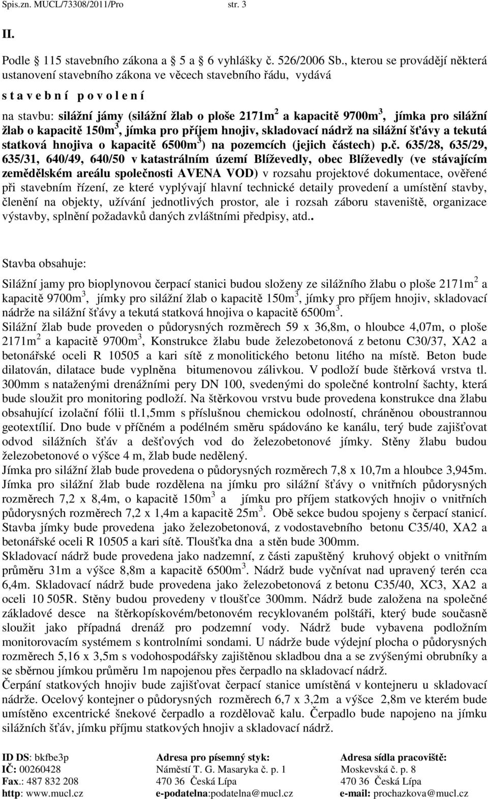 jímka pro silážní žlab o kapacitě 150m 3, jímka pro příjem hnojiv, skladovací nádrž na silážní šťávy a tekutá statková hnojiva o kapacitě 6500m 3 ) na pozemcích (jejich čá