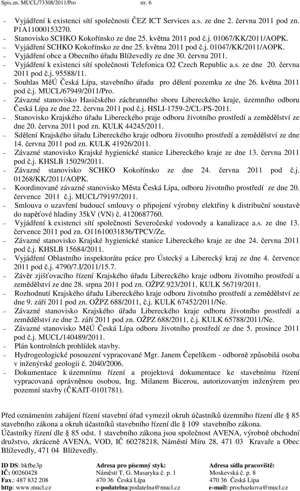 Vyjádření k existenci sítí společnosti Telefonica O2 Czech Republic a.s. ze dne 20. června 2011 pod č.j. 95588/11. Souhlas MěÚ Česká Lípa, stavebního úřadu pro dělení pozemku ze dne 26.