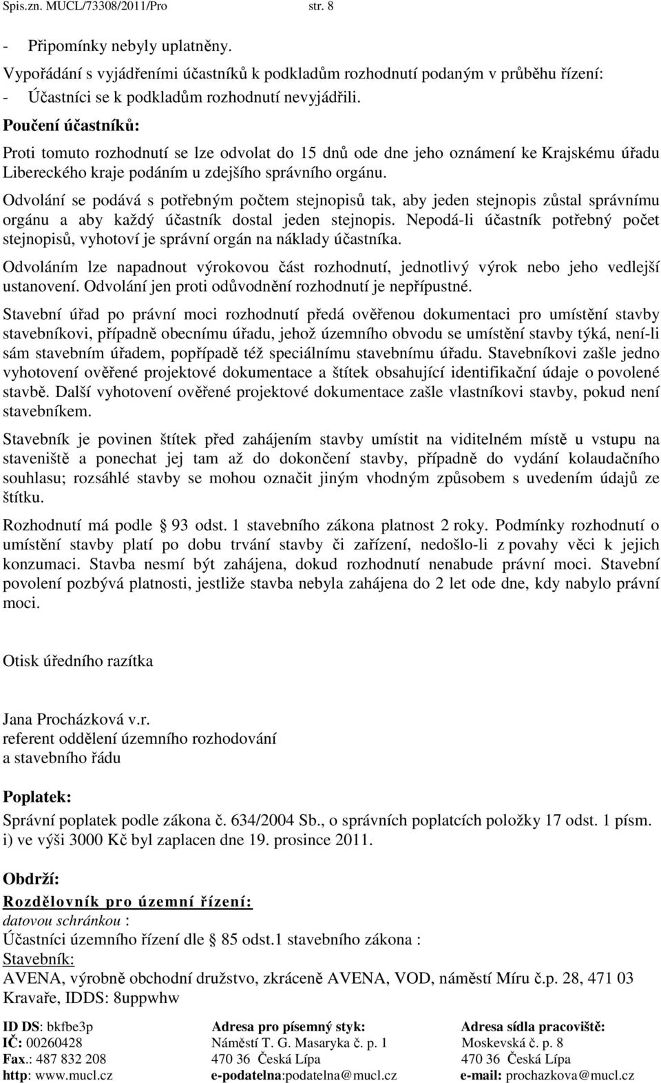 Poučení účastníků: Proti tomuto rozhodnutí se lze odvolat do 15 dnů ode dne jeho oznámení ke Krajskému úřadu Libereckého kraje podáním u zdejšího správního orgánu.