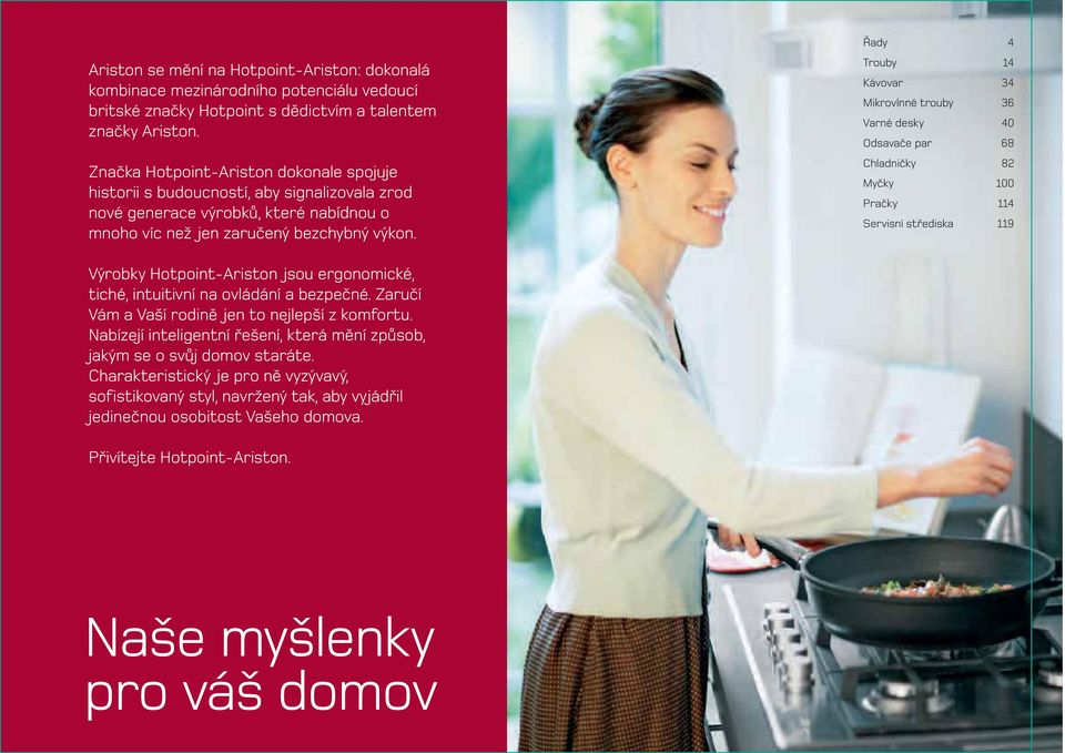 Řady Trouby Kávovar Mikrovlnné trouby Varné 0 Odsavače par 8 Chladničky 8 Myčky 00 Pračky Servisní střediska 9 Výrobky Hotpoint-riston jsou ergonomické, tiché, intuitivní na ovládání a bezpečné.