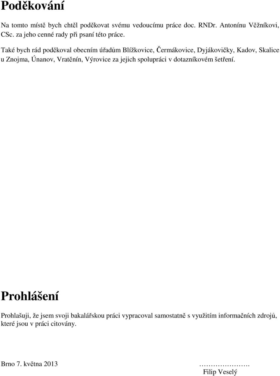 Také bych rád poděkoval obecním úřadům Blížkovice, Čermákovice, Dyjákovičky, Kadov, Skalice u Znojma, Únanov, Vratěnín,