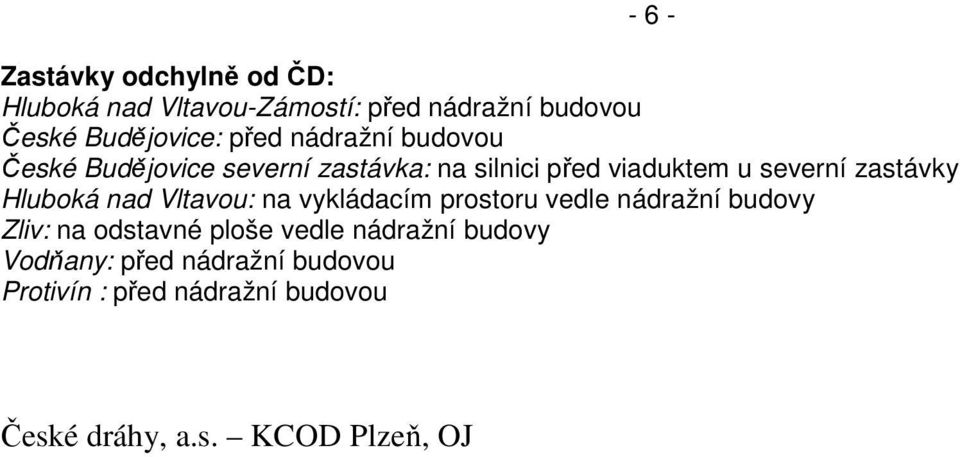 Vltavou: na vykládacím prostoru vedle nádražní budovy Zliv: na odstavné ploše vedle nádražní