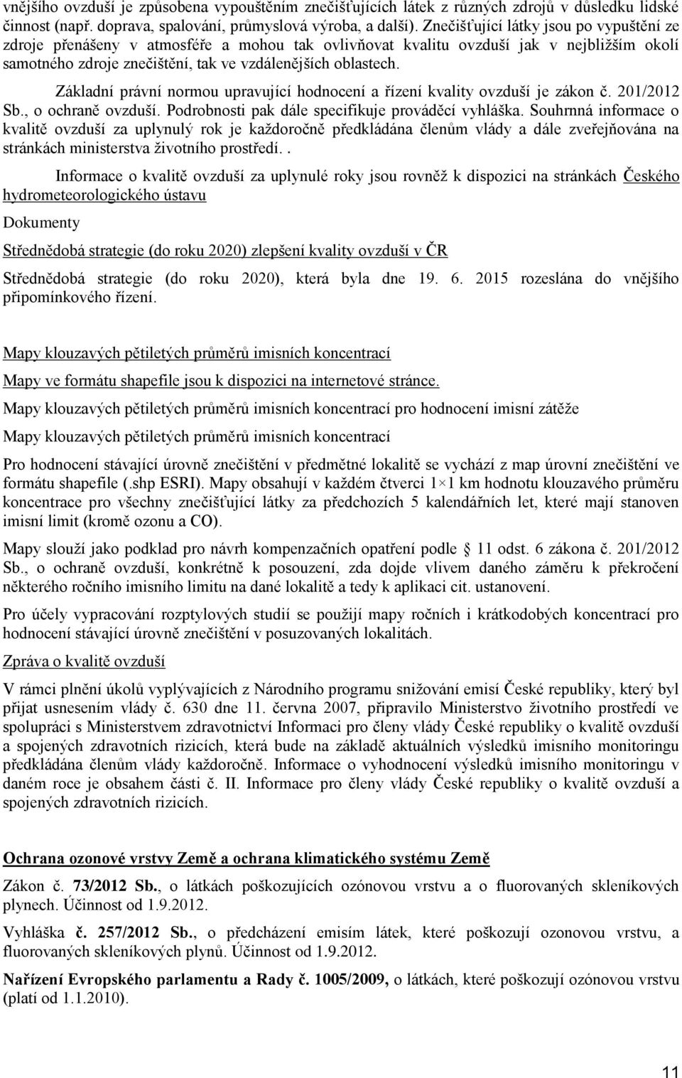 Základní právní nrmu upravující hdncení a řízení kvality vzduší je zákn č. 201/2012 Sb., chraně vzduší. Pdrbnsti pak dále specifikuje prváděcí vyhláška.