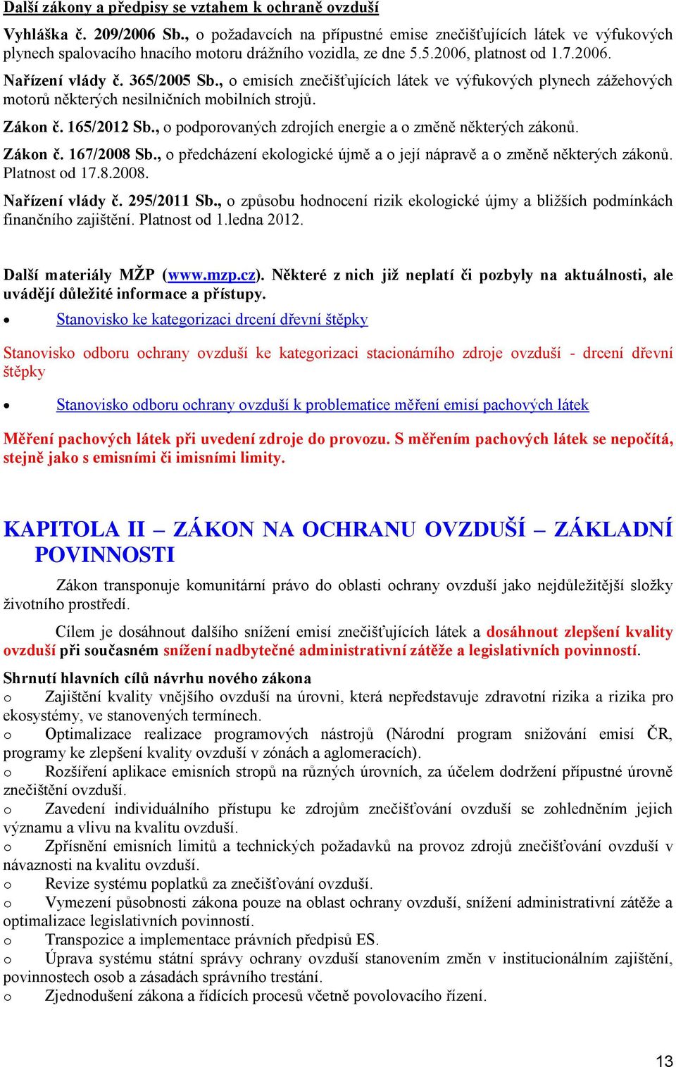 , pdprvaných zdrjích energie a změně některých záknů. Zákn č. 167/2008 Sb., předcházení eklgické újmě a její nápravě a změně některých záknů. Platnst d 17.8.2008. Nařízení vlády č. 295/2011 Sb.