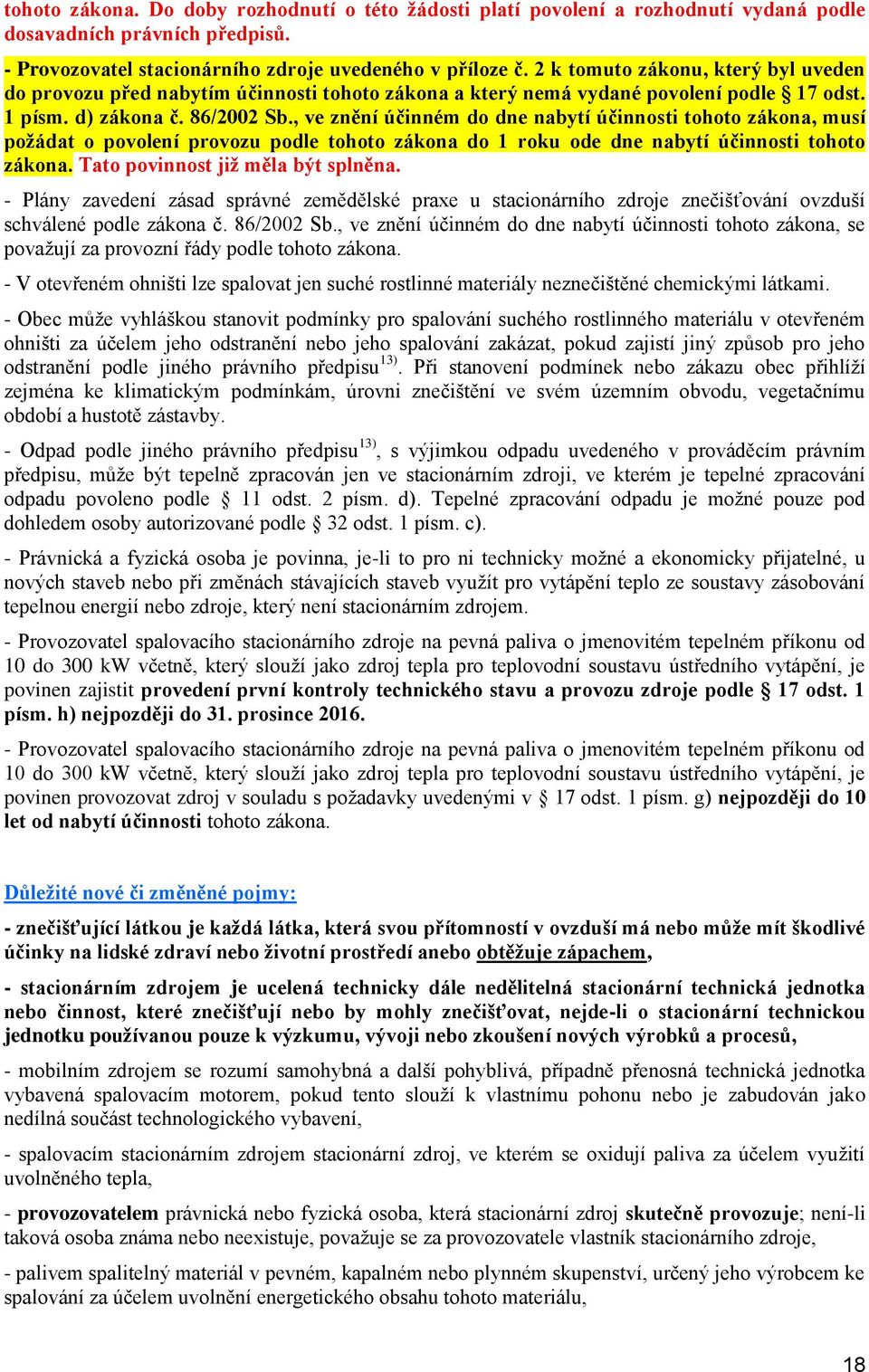 , ve znění účinném d dne nabytí účinnsti tht zákna, musí pžádat pvlení prvzu pdle tht zákna d 1 rku de dne nabytí účinnsti tht zákna. Tat pvinnst již měla být splněna.