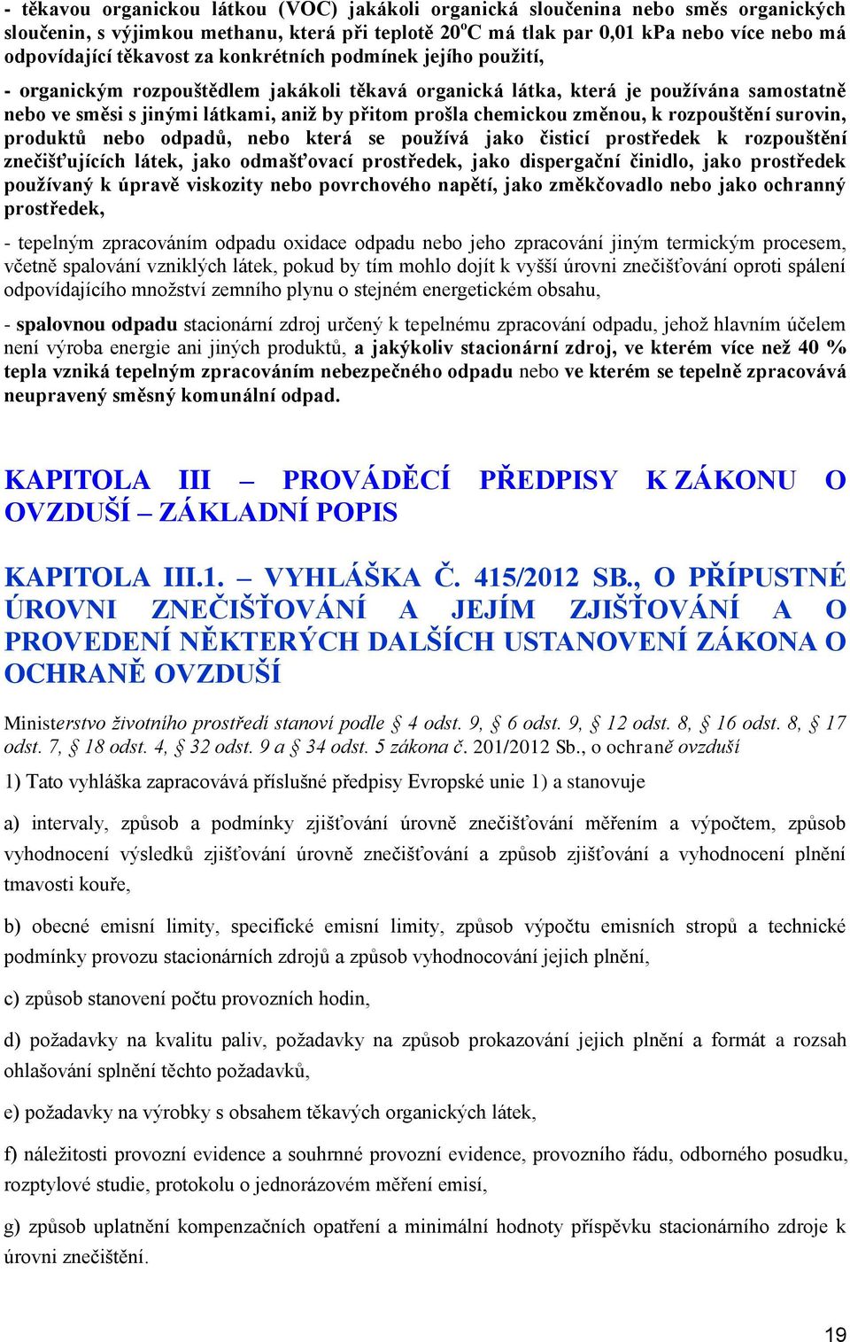 neb dpadů, neb která se pužívá jak čisticí prstředek k rzpuštění znečišťujících látek, jak dmašťvací prstředek, jak dispergační činidl, jak prstředek pužívaný k úpravě viskzity neb pvrchvéh napětí,