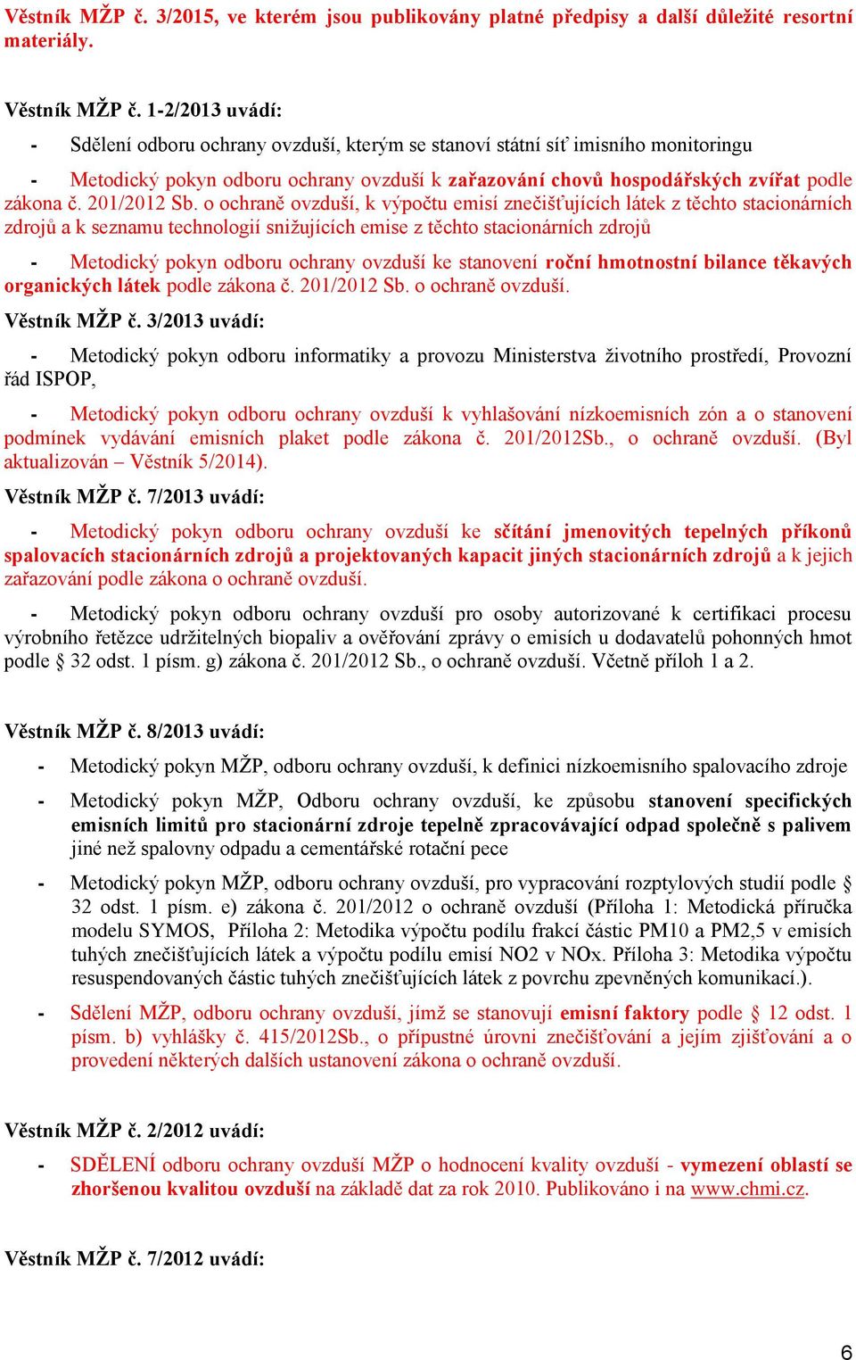 chraně vzduší, k výpčtu emisí znečišťujících látek z těcht stacinárních zdrjů a k seznamu technlgií snižujících emise z těcht stacinárních zdrjů - Metdický pkyn dbru chrany vzduší ke stanvení rční