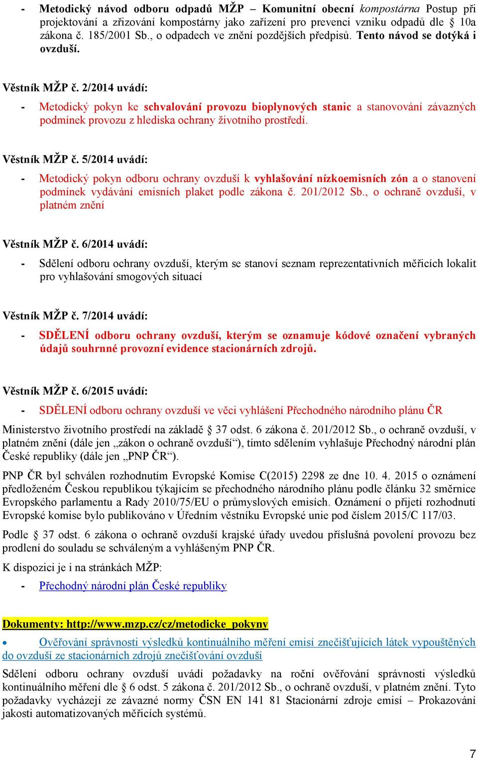 2/2014 uvádí: - Metdický pkyn ke schvalvání prvzu biplynvých stanic a stanvvání závazných pdmínek prvzu z hlediska chrany živtníh prstředí. Věstník MŽP č.