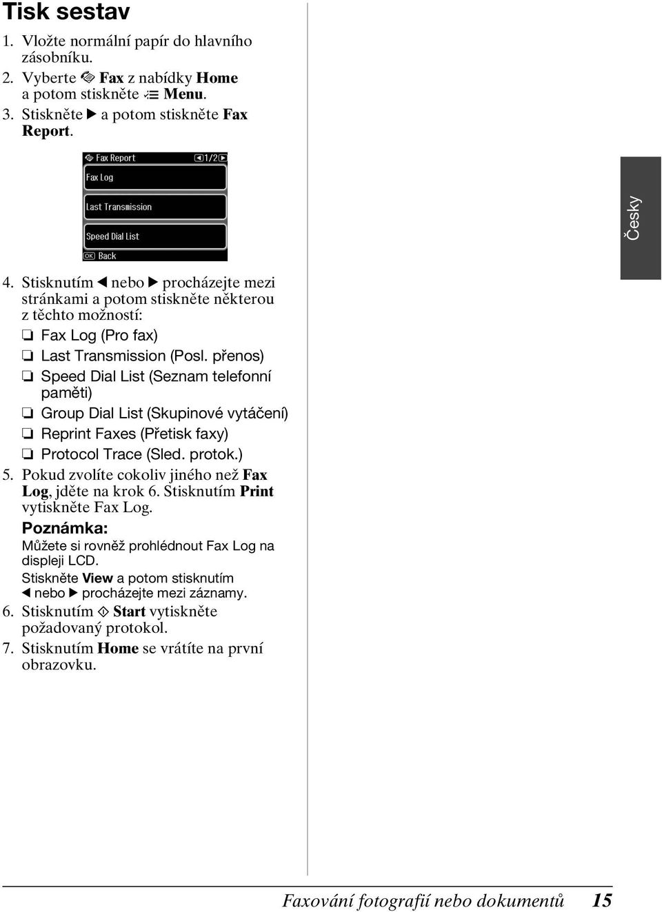 přenos) Speed Dial List (Seznam telefonní paměti) Group Dial List (Skupinové vytáčení) Reprint Faxes (Přetisk faxy) Protocol Trace (Sled. protok.) 5.