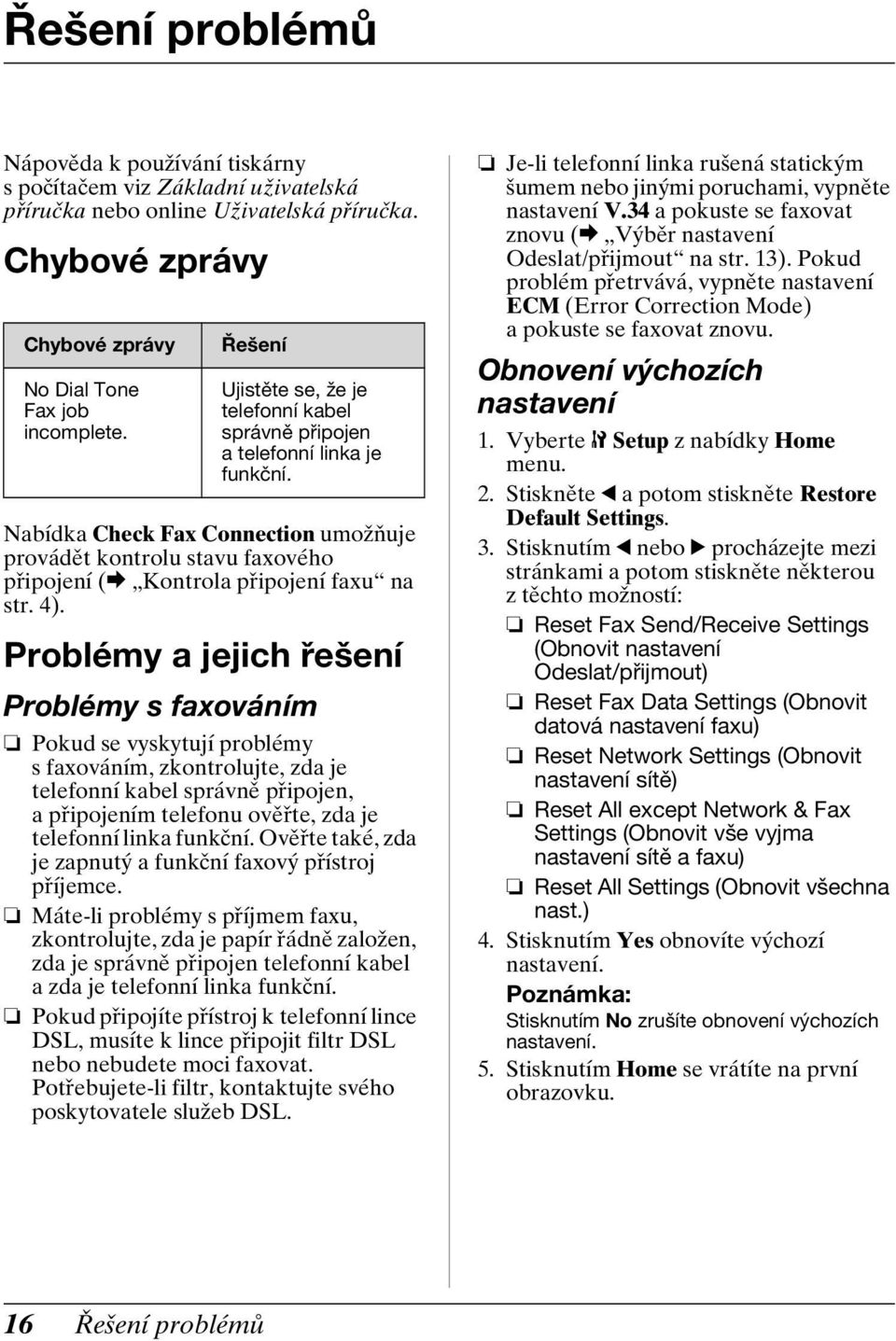 Nabídka Check Fax Connection umožňuje provádět kontrolu stavu faxového připojení (& Kontrola připojení faxu na str. 4).