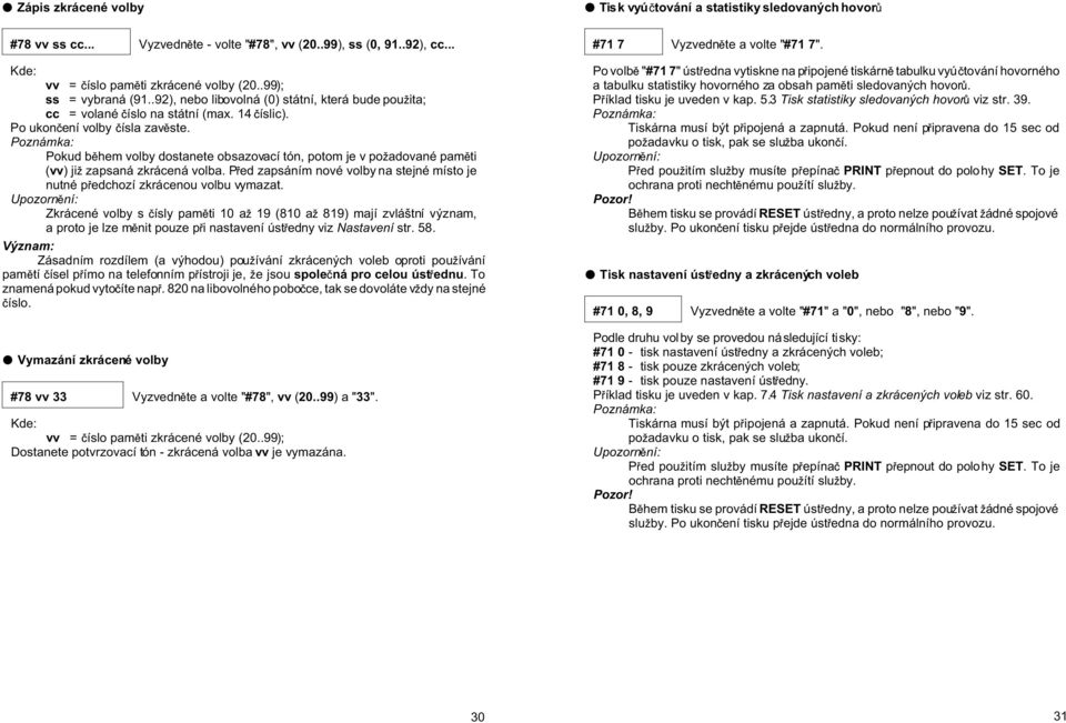 Pokud b hem volby dostanete obsazovací tón, potom je v po adované pam ti (vv) ji zapsaná zkrácená volba. P ed zapsáním nové volby na stejné místo je nutné p edchozí zkrácenou volbu vymazat.