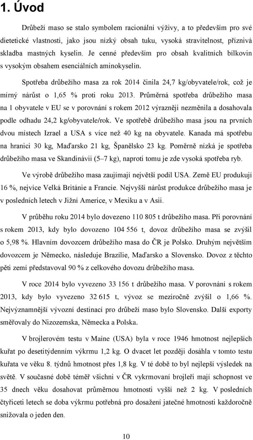 Spotřeba drůbežího masa za rok 2014 činila 24,7 kg/obyvatele/rok, což je mírný nárůst o 1,65 % proti roku 2013.