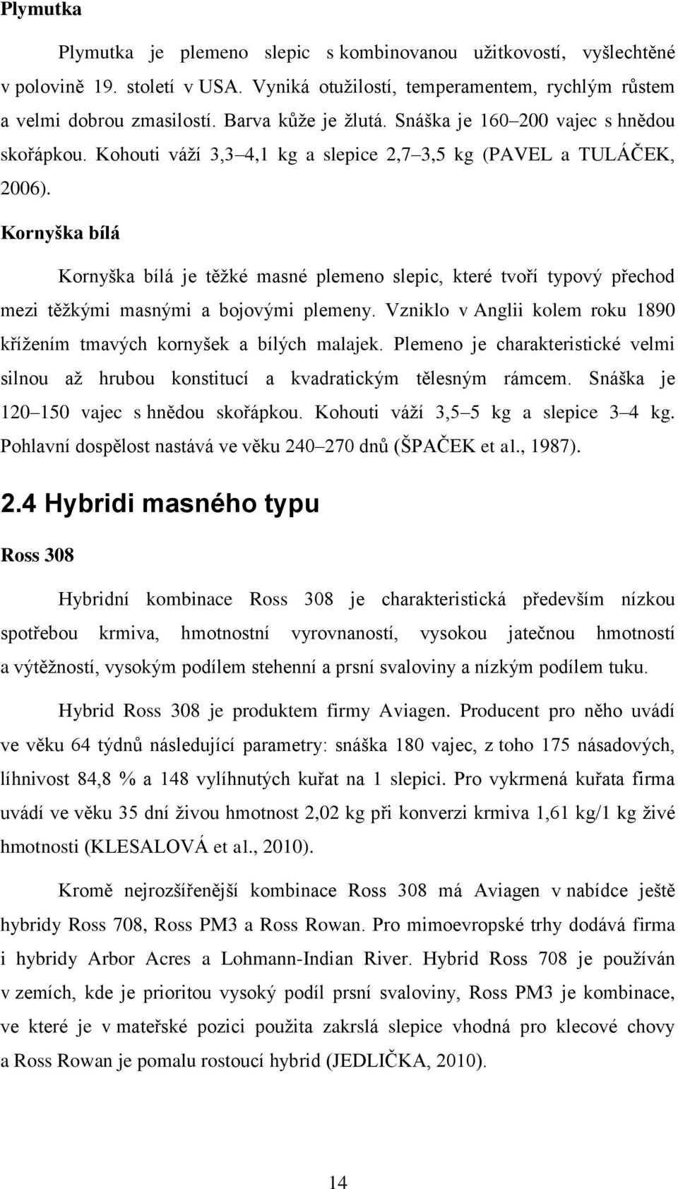 Kornyška bílá Kornyška bílá je těžké masné plemeno slepic, které tvoří typový přechod mezi těžkými masnými a bojovými plemeny.