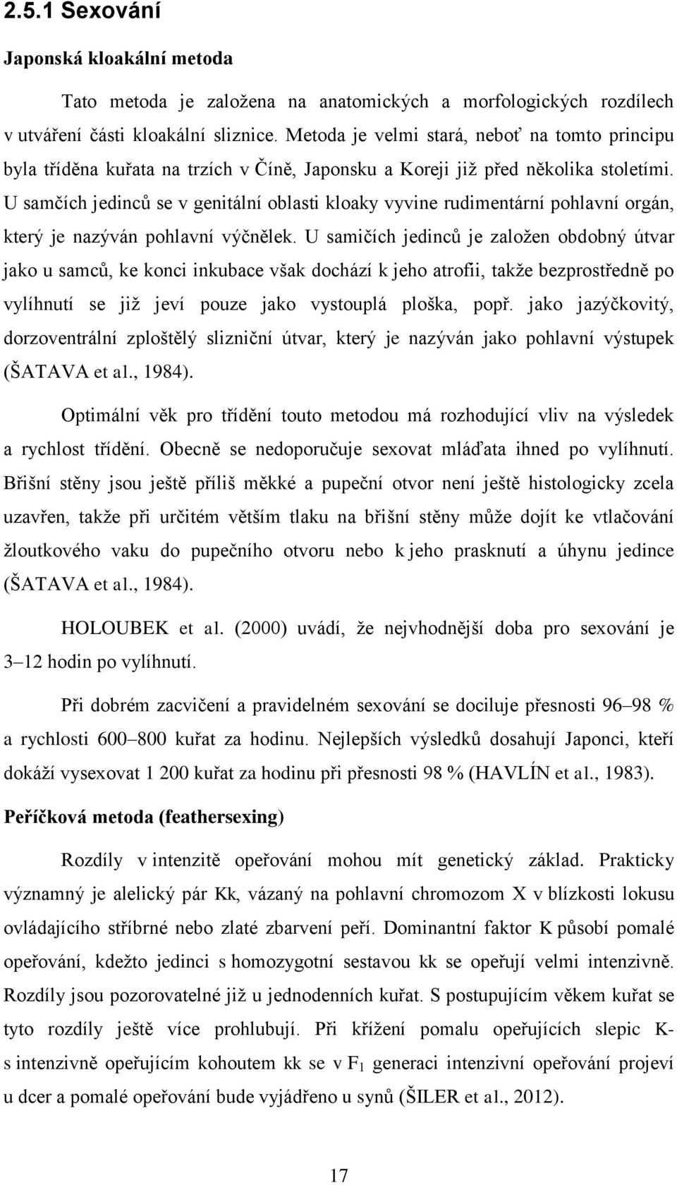 U samčích jedinců se v genitální oblasti kloaky vyvine rudimentární pohlavní orgán, který je nazýván pohlavní výčnělek.