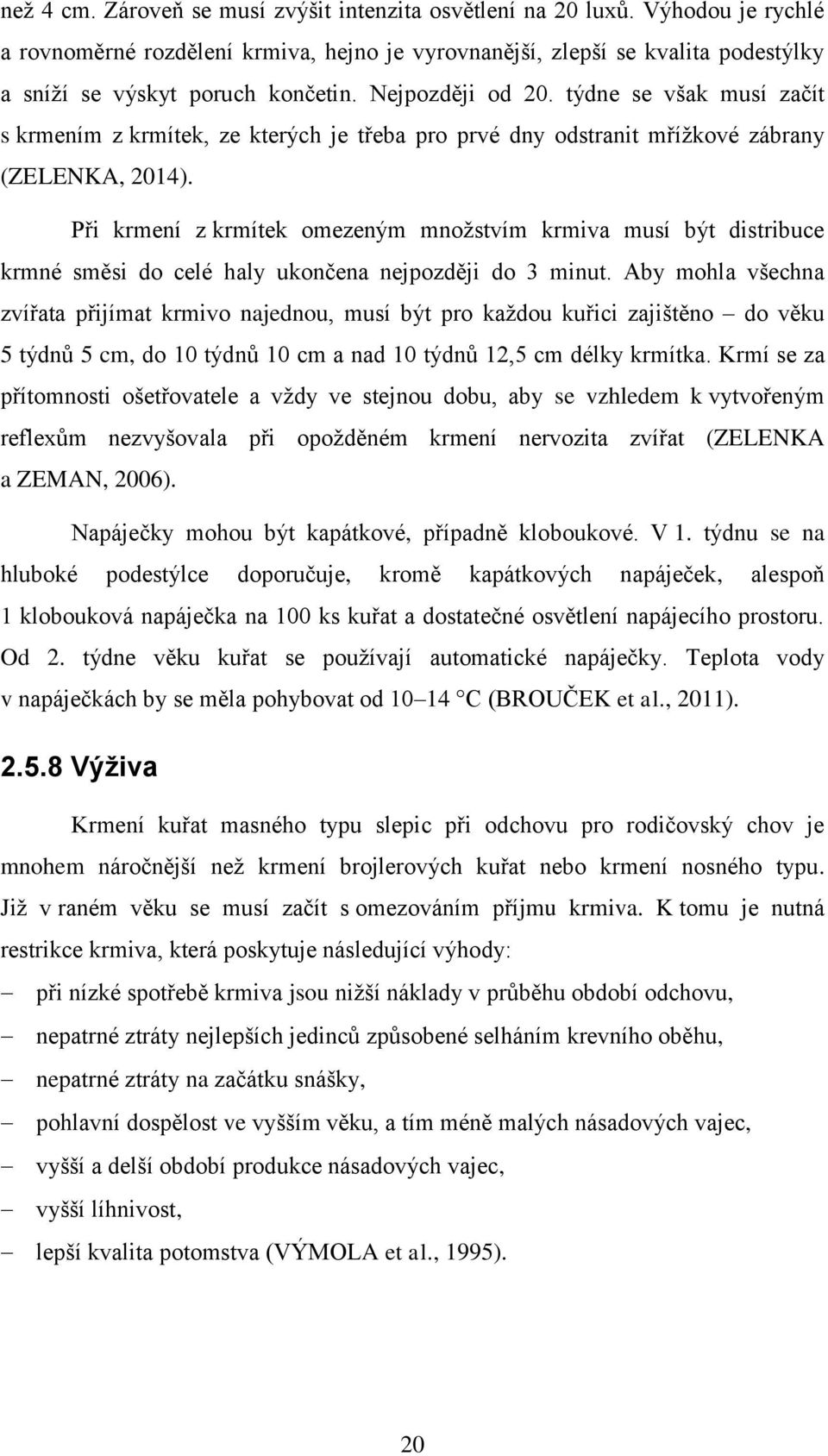 Při krmení z krmítek omezeným množstvím krmiva musí být distribuce krmné směsi do celé haly ukončena nejpozději do 3 minut.